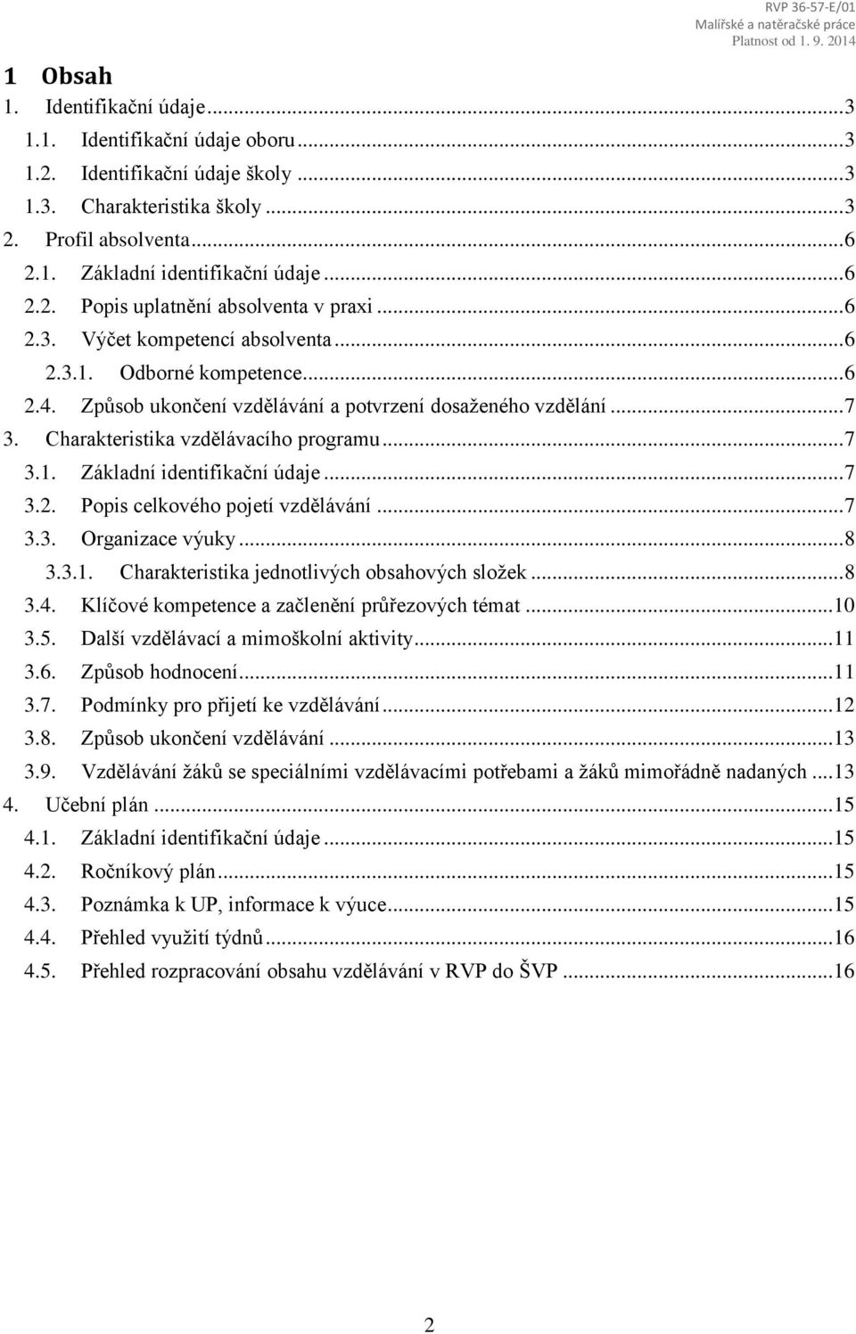 Charakteristika vzdělávacího programu... 7 3.1. Základní identifikační údaje... 7 3.2. Popis celkového pojetí vzdělávání... 7 3.3. Organizace výuky... 8 3.3.1. Charakteristika jednotlivých obsahových složek.