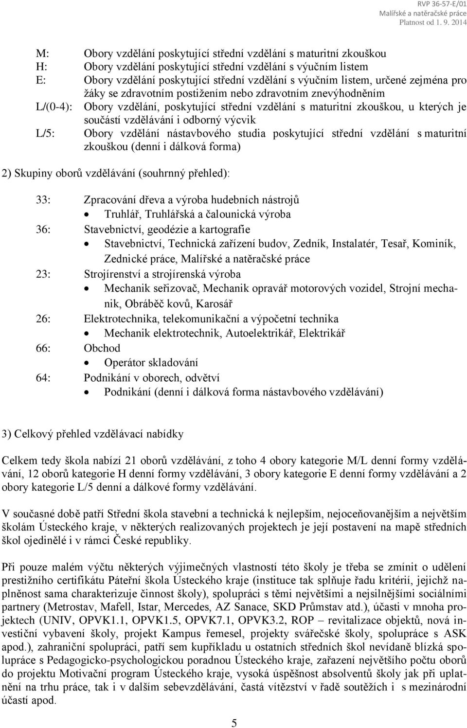 výcvik L/5: Obory vzdělání nástavbového studia poskytující střední vzdělání s maturitní zkouškou (denní i dálková forma) 2) Skupiny oborů vzdělávání (souhrnný přehled): 33: Zpracování dřeva a výroba