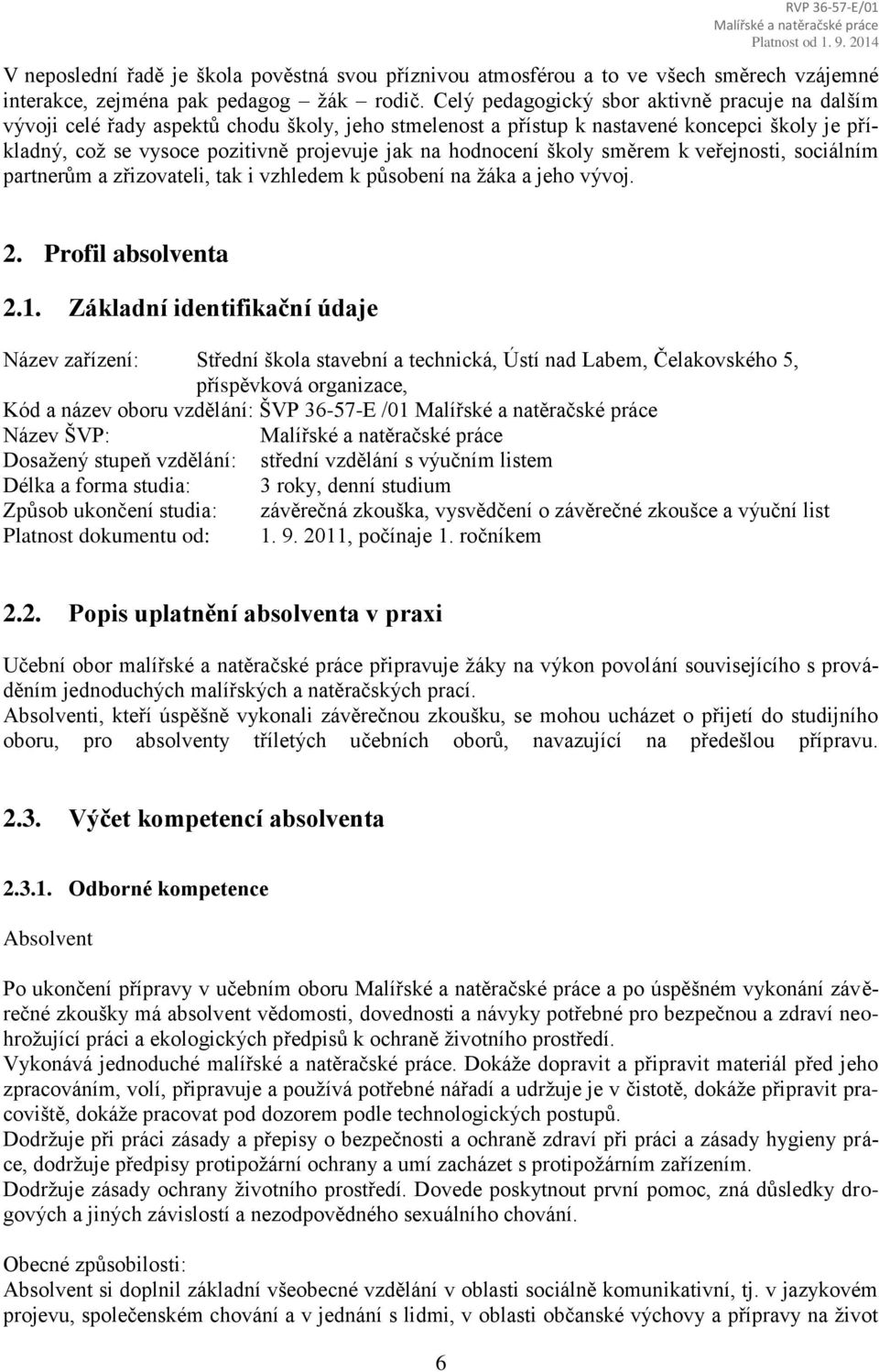 hodnocení školy směrem k veřejnosti, sociálním partnerům a zřizovateli, tak i vzhledem k působení na žáka a jeho vývoj. 2. Profil absolventa 2.1.