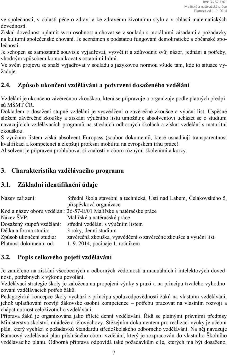 Je schopen se samostatně souvisle vyjadřovat, vysvětlit a zdůvodnit svůj názor, jednání a potřeby, vhodným způsobem komunikovat s ostatními lidmi.