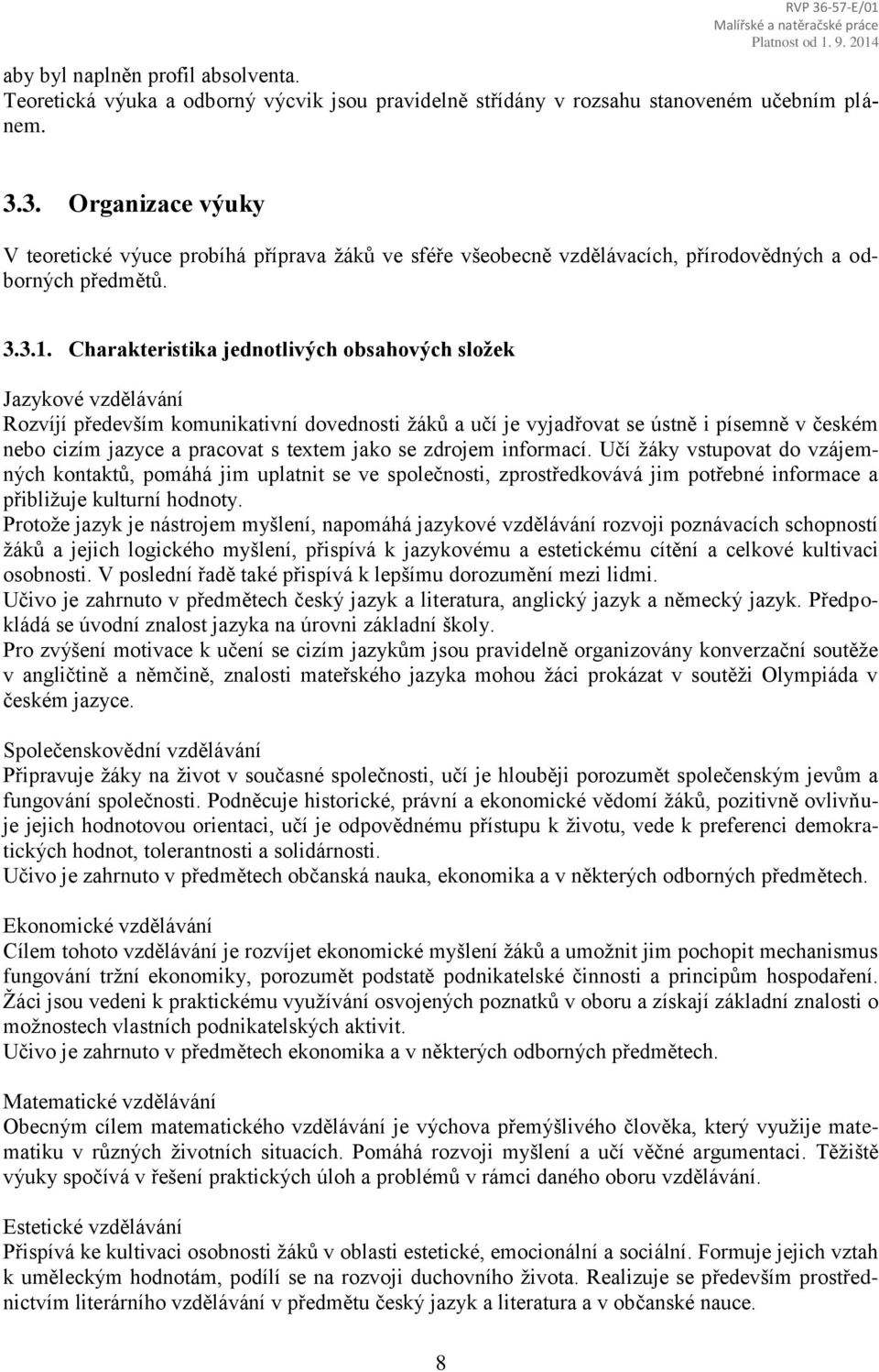 Charakteristika jednotlivých obsahových složek Jazykové vzdělávání Rozvíjí především komunikativní dovednosti žáků a učí je vyjadřovat se ústně i písemně v českém nebo cizím jazyce a pracovat s