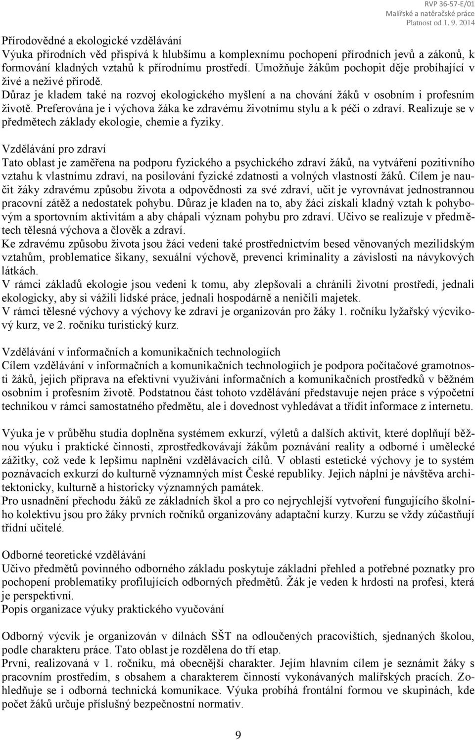 Preferována je i výchova žáka ke zdravému životnímu stylu a k péči o zdraví. Realizuje se v předmětech základy ekologie, chemie a fyziky.