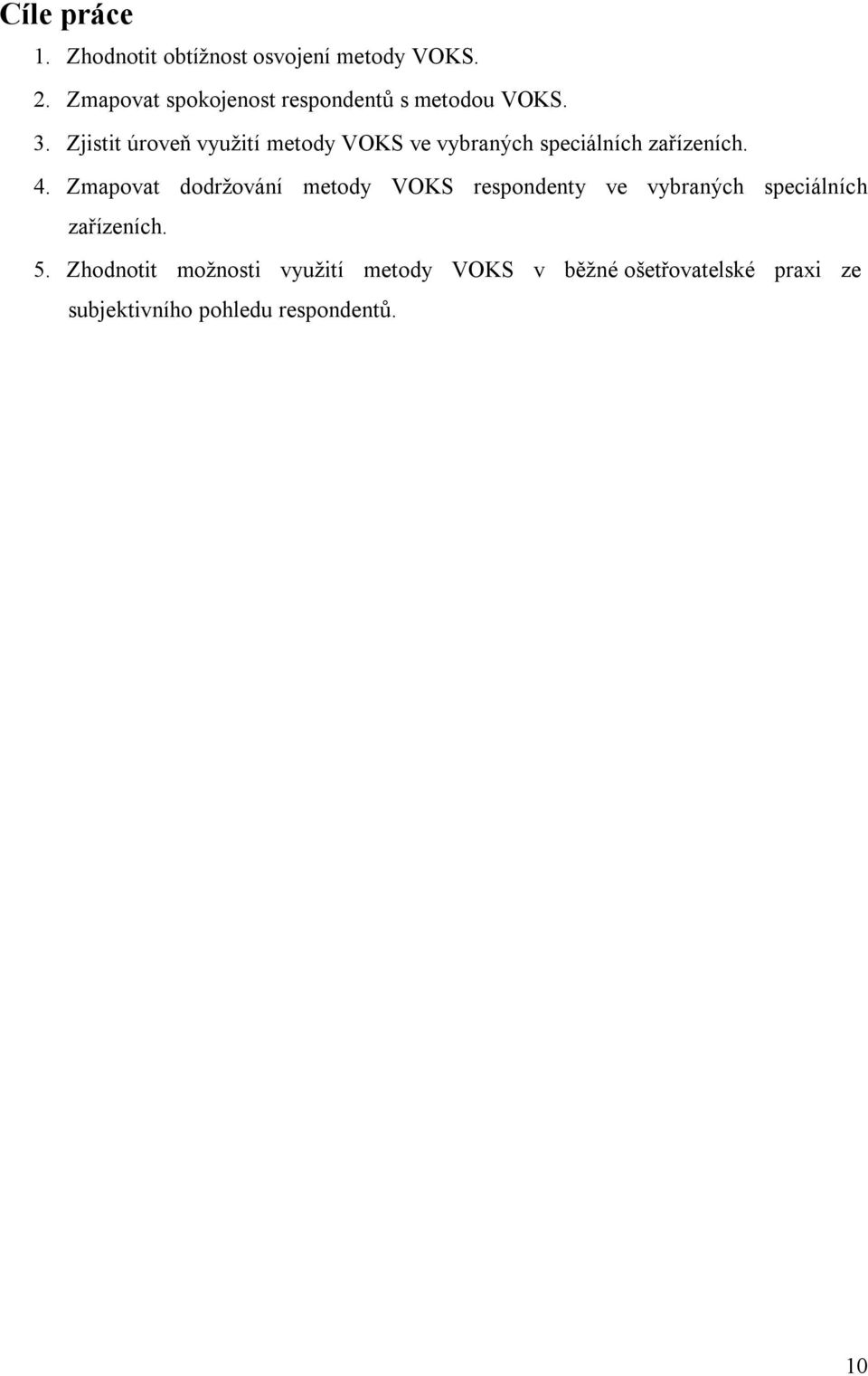 Zjistit úroveň využití metody VOKS ve vybraných speciálních zařízeních. 4.