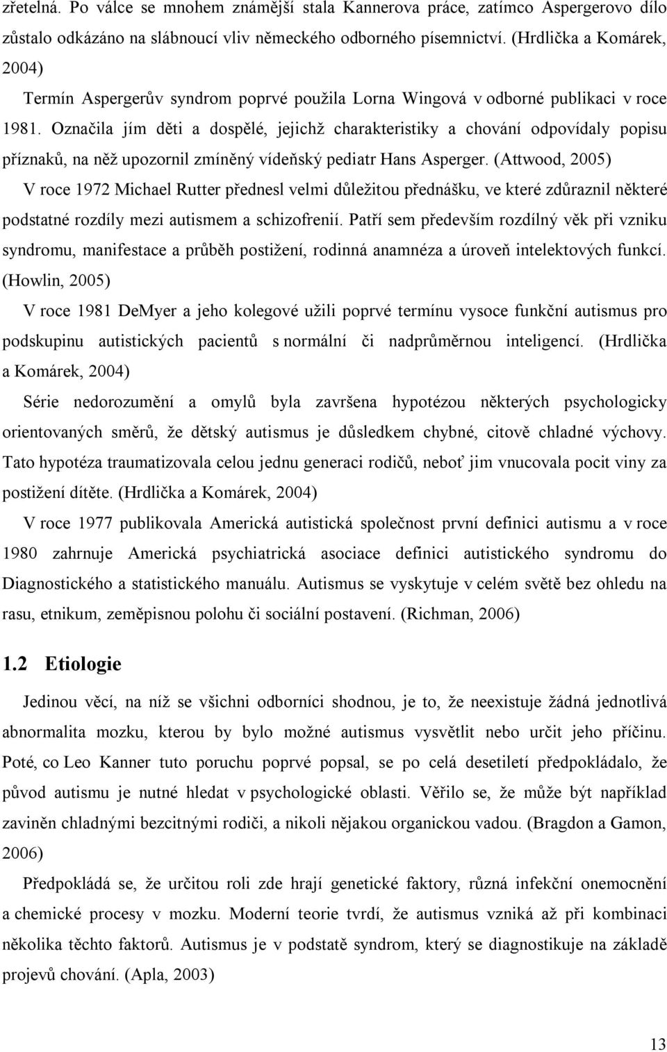 Označila jím děti a dospělé, jejichž charakteristiky a chování odpovídaly popisu příznaků, na něž upozornil zmíněný vídeňský pediatr Hans Asperger.