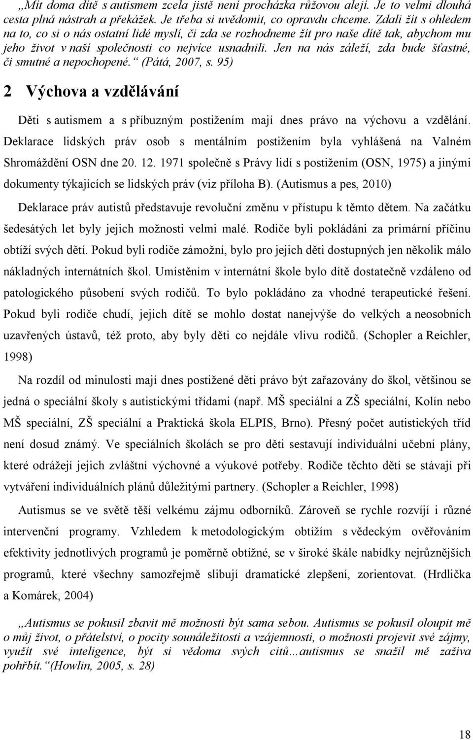 Jen na nás záleží, zda bude šťastné, či smutné a nepochopené. (Pátá, 2007, s. 95) 2 Výchova a vzdělávání Děti s autismem a s příbuzným postižením mají dnes právo na výchovu a vzdělání.