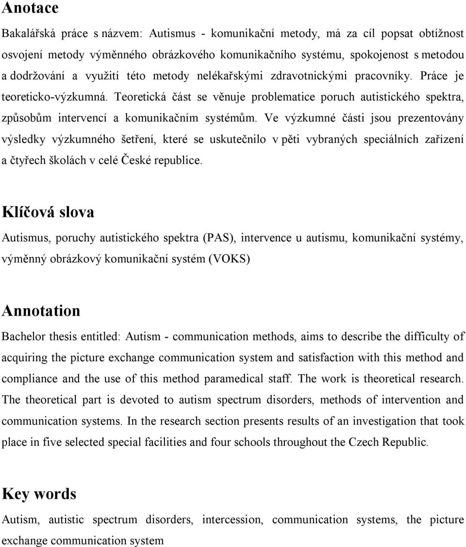 Ve výzkumné části jsou prezentovány výsledky výzkumného šetření, které se uskutečnilo v pěti vybraných speciálních zařízení a čtyřech školách v celé České republice.