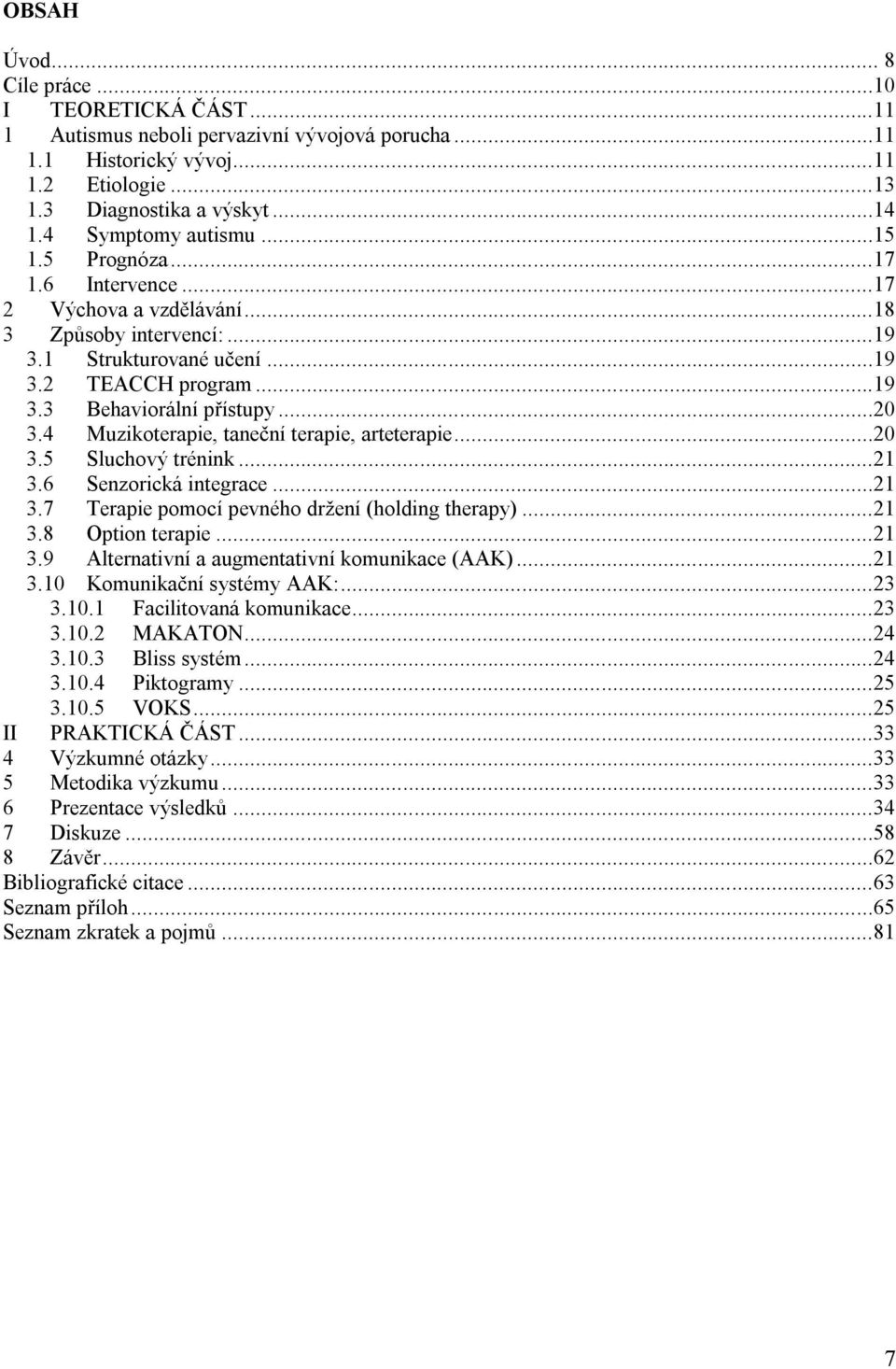 ..20 3.4 Muzikoterapie, taneční terapie, arteterapie...20 3.5 Sluchový trénink...21 3.6 Senzorická integrace...21 3.7 Terapie pomocí pevného držení (holding therapy)...21 3.8 Option terapie...21 3.9 Alternativní a augmentativní komunikace (AAK).