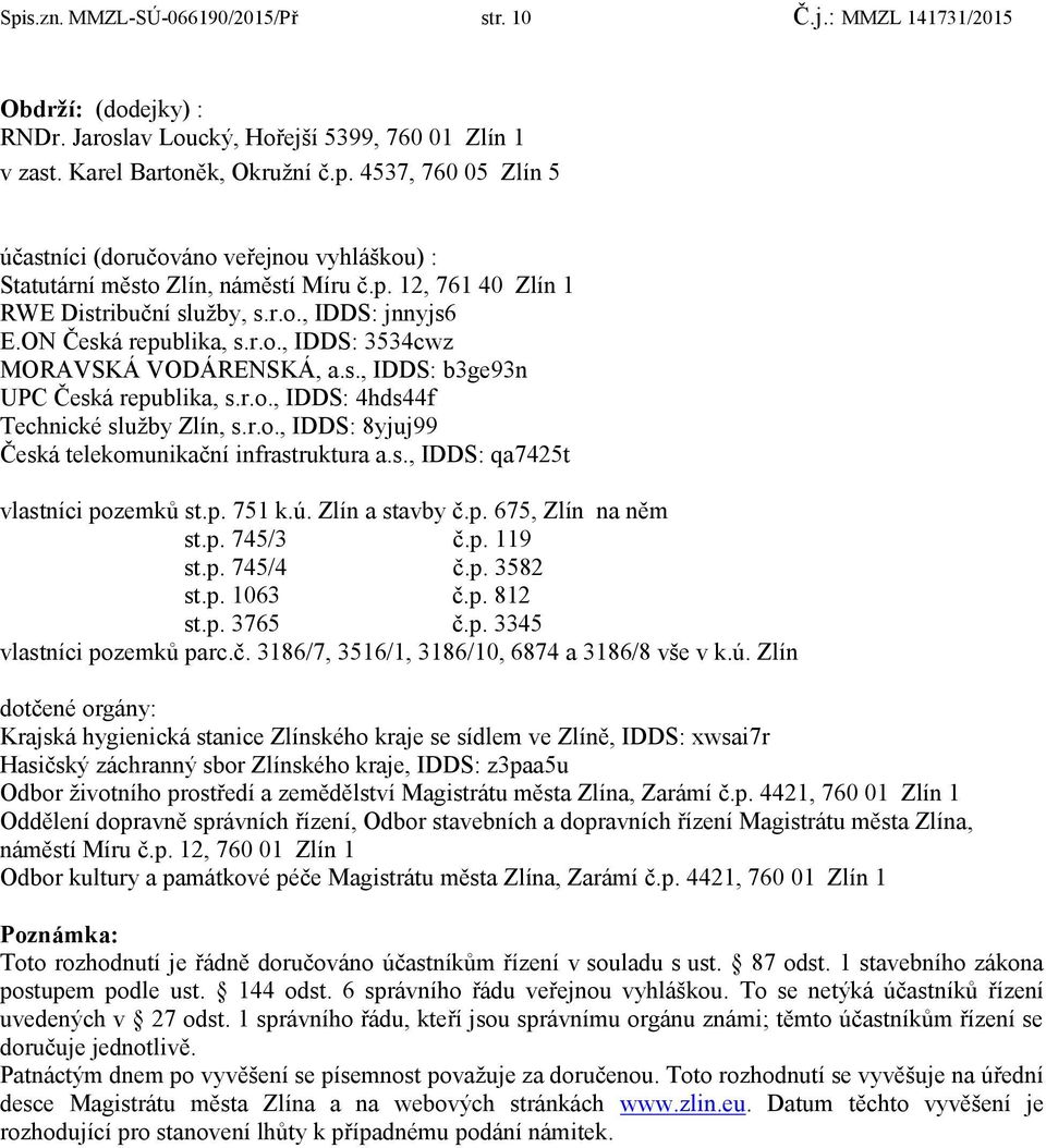 r.o., IDDS: 8yjuj99 Česká telekomunikační infrastruktura a.s., IDDS: qa7425t vlastníci pozemků st.p. 751 k.ú. Zlín a stavby č.p. 675, Zlín na něm st.p. 745/3 č.p. 119 st.p. 745/4 č.p. 3582 st.p. 1063 č.