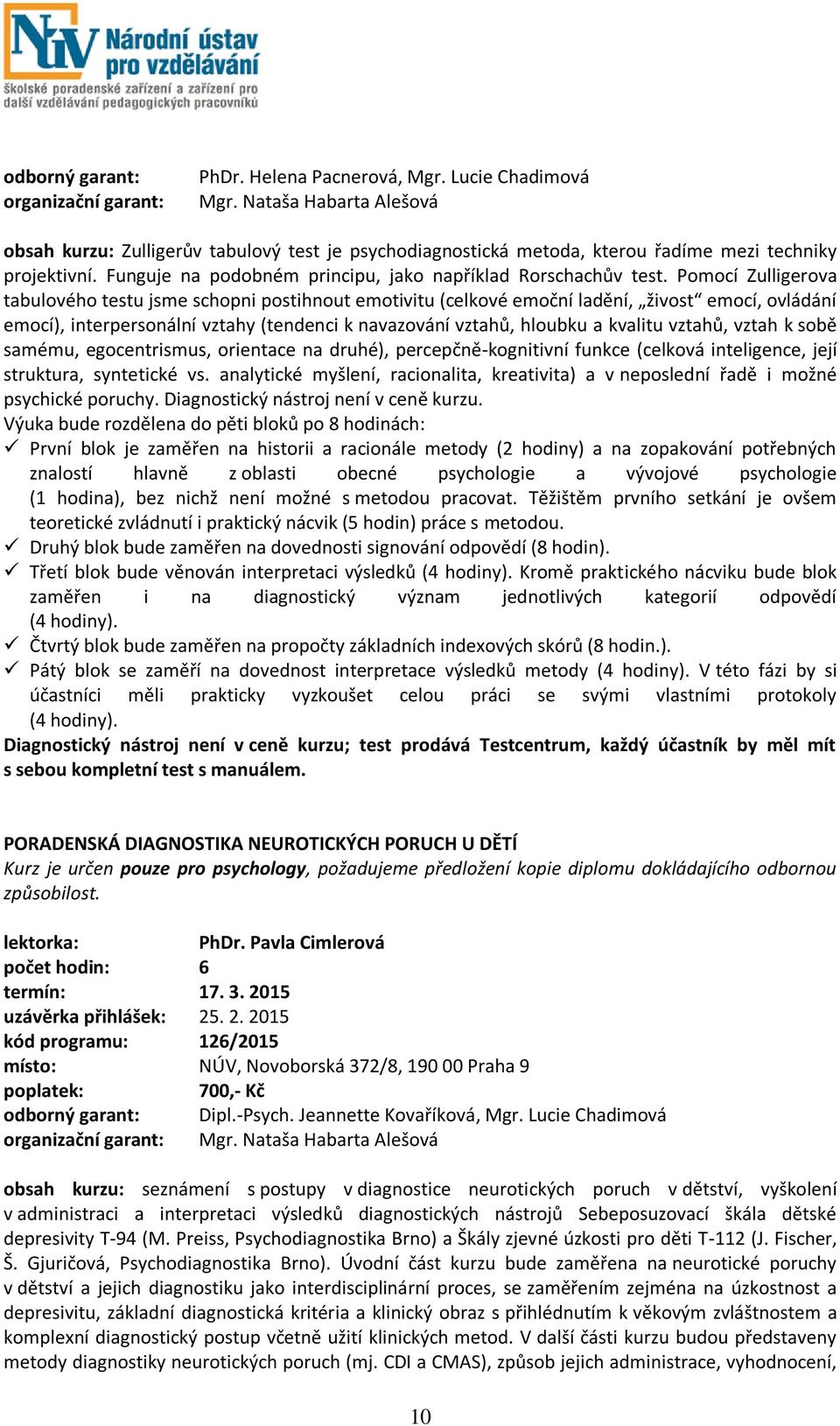 Pomocí Zulligerova tabulového testu jsme schopni postihnout emotivitu (celkové emoční ladění, živost emocí, ovládání emocí), interpersonální vztahy (tendenci k navazování vztahů, hloubku a kvalitu