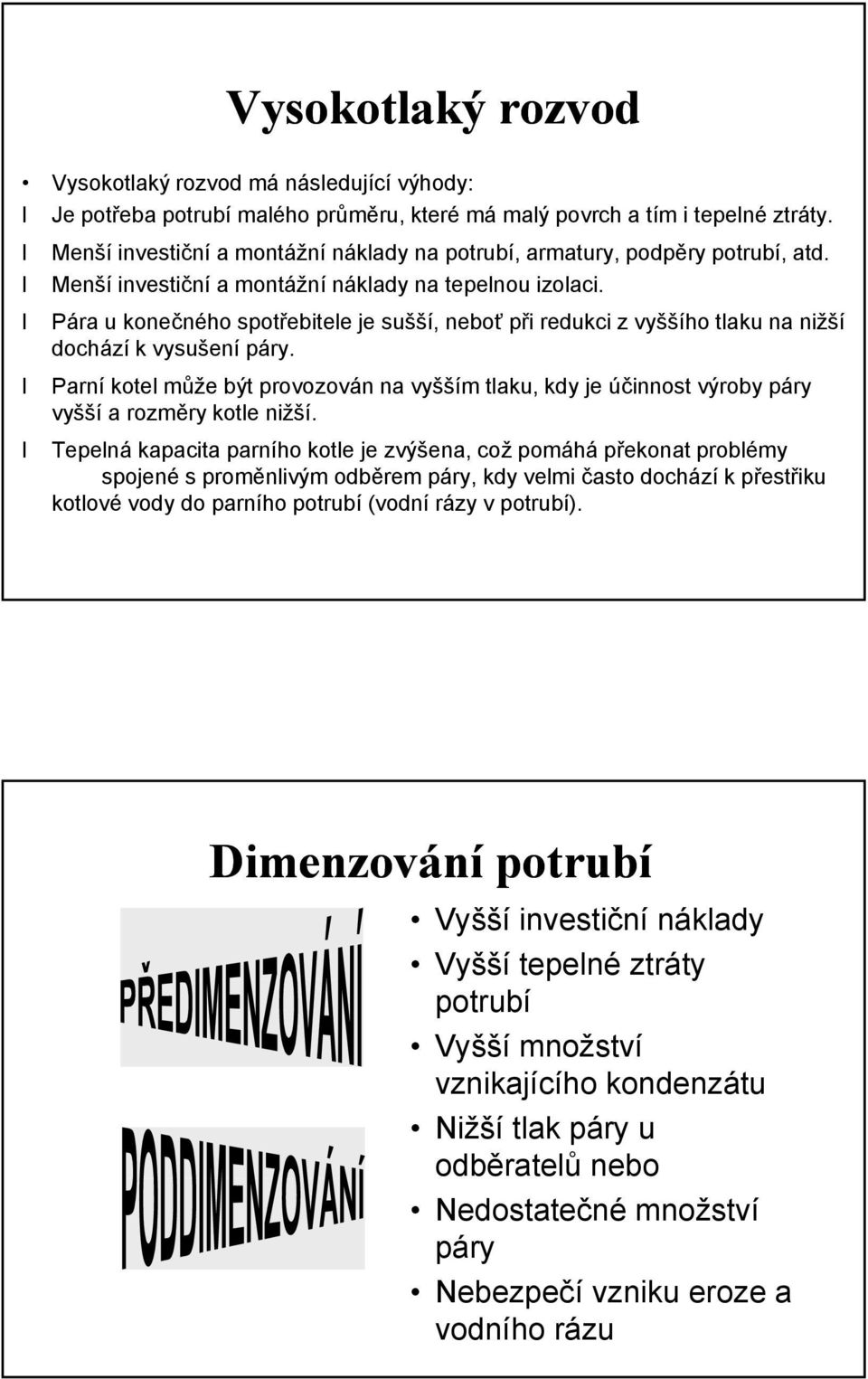 Pára u konečného spotřebitele je sušší, neboť při redukci z vyššího tlaku na nižší dochází k vysušení páry.