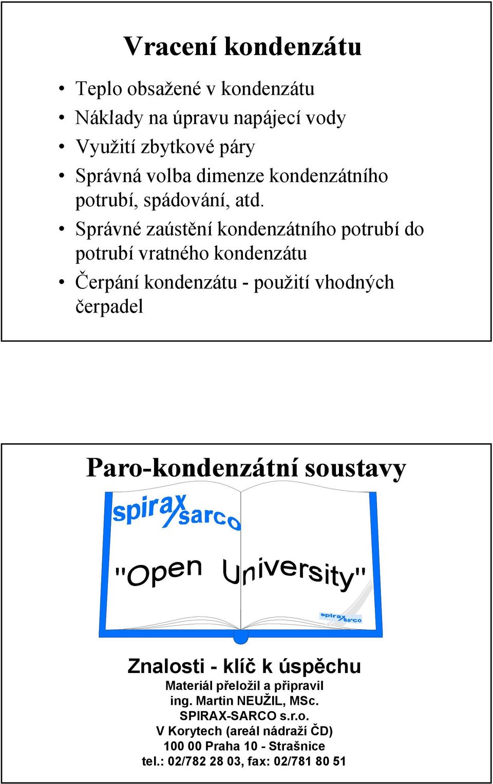 Správné zaústění kondenzátního potrubí do potrubí vratného kondenzátu Čerpání kondenzátu - použití vhodných čerpadel