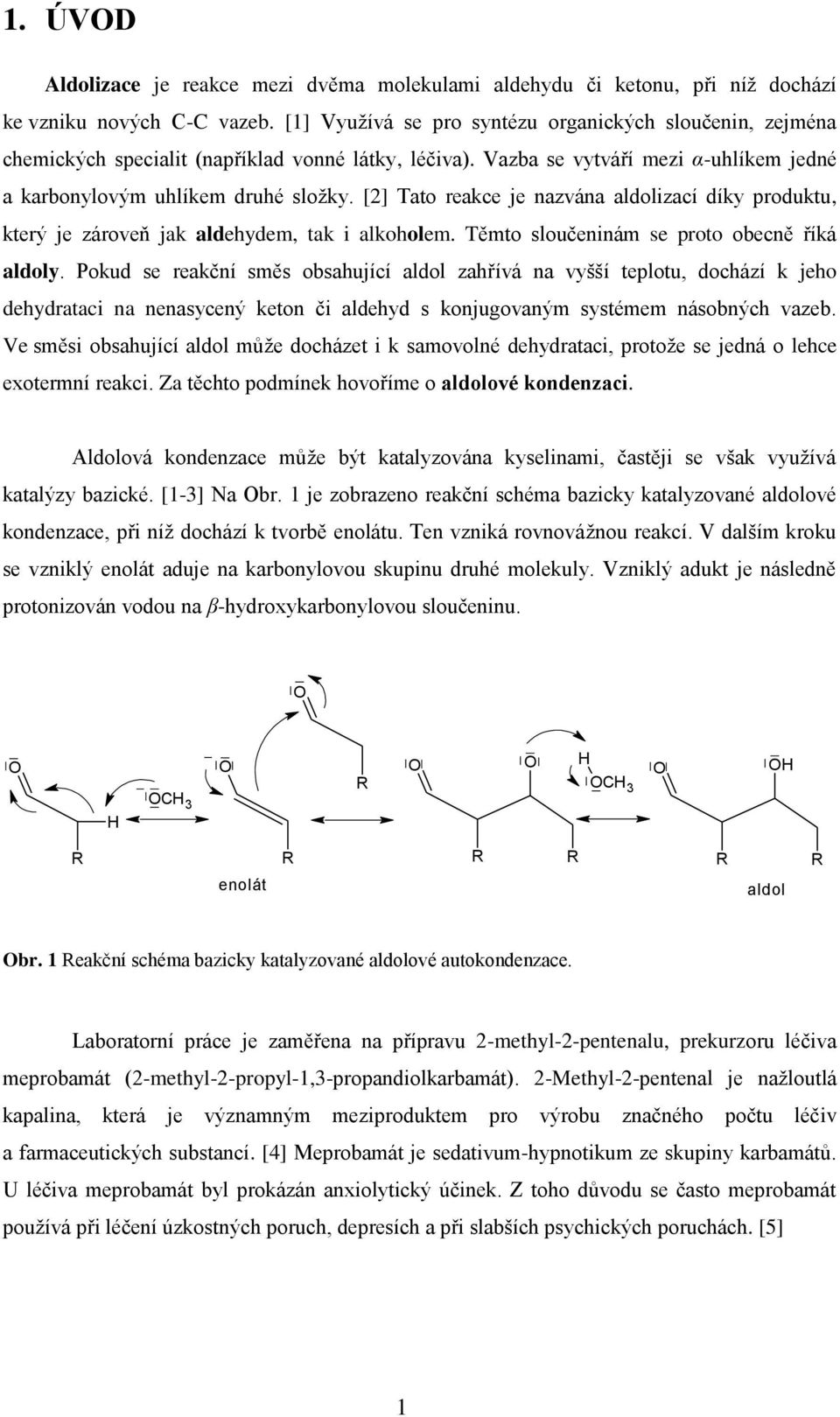 [2] Tato reakce je nazvána aldolizací díky produktu, který je zároveň jak aldehydem, tak i alkoholem. Těmto sloučeninám se proto obecně říká aldoly.