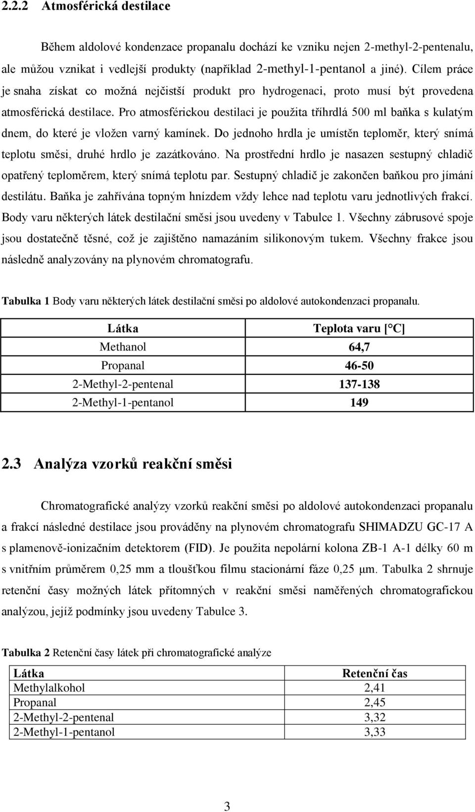 Pro atmosférickou destilaci je použita tříhrdlá 500 ml baňka s kulatým dnem, do které je vložen varný kamínek.