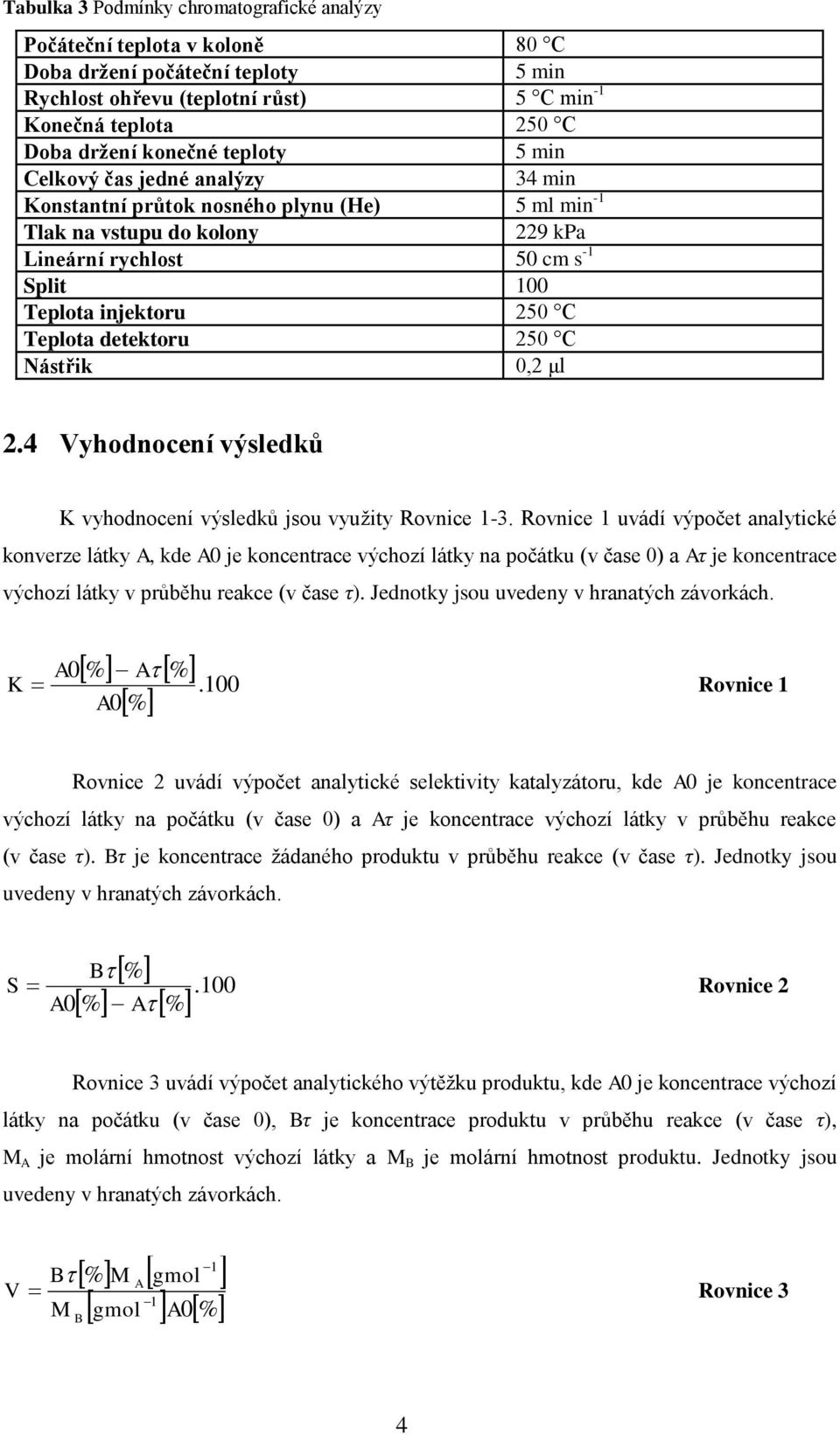 detektoru 250 C Nástřik 0,2 μl 2.4 Vyhodnocení výsledků K vyhodnocení výsledků jsou využity ovnice 1-3.