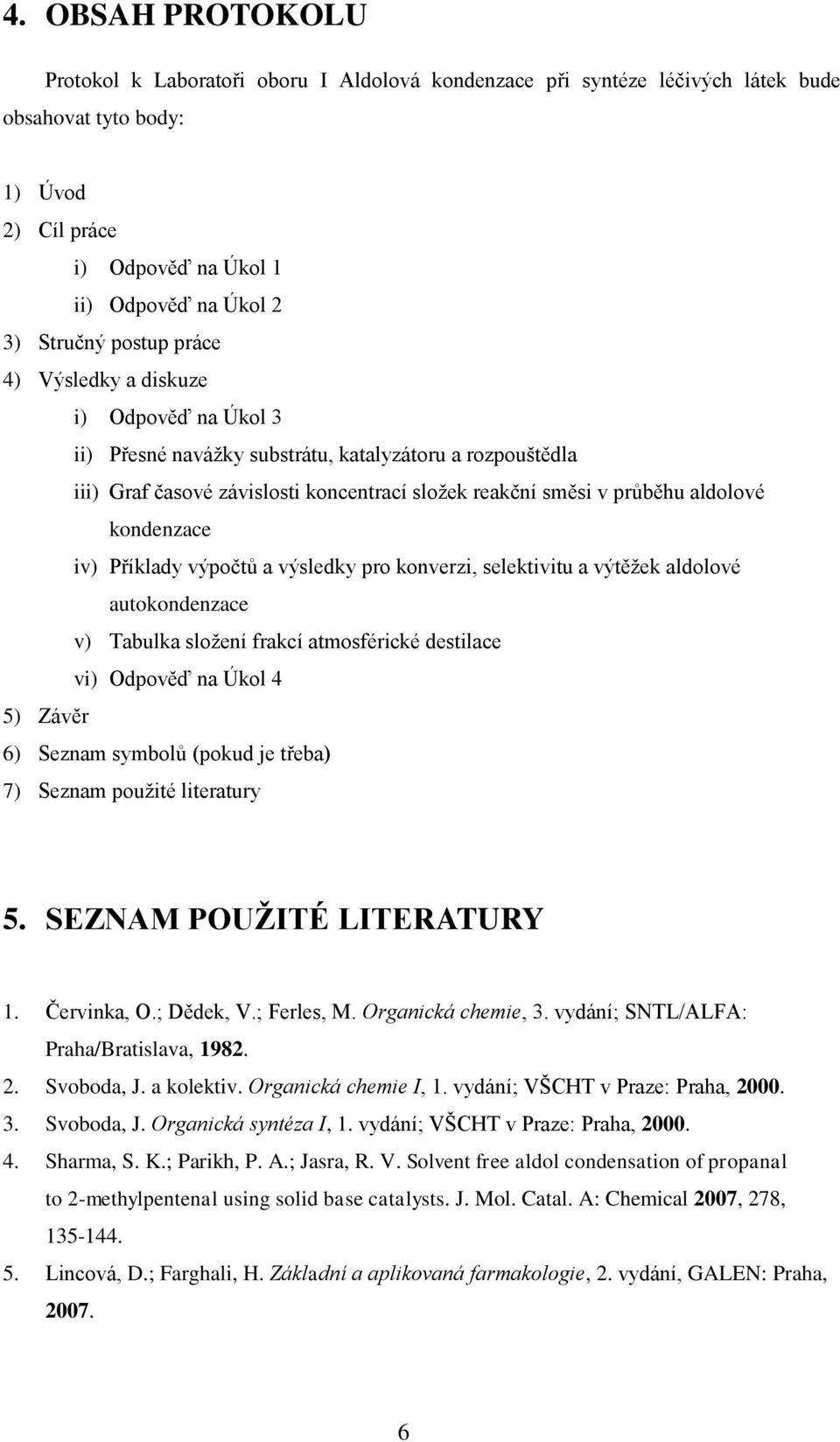 iv) Příklady výpočtů a výsledky pro konverzi, selektivitu a výtěžek aldolové autokondenzace v) Tabulka složení frakcí atmosférické destilace vi) dpověď na Úkol 4 5) Závěr 6) Seznam symbolů (pokud je