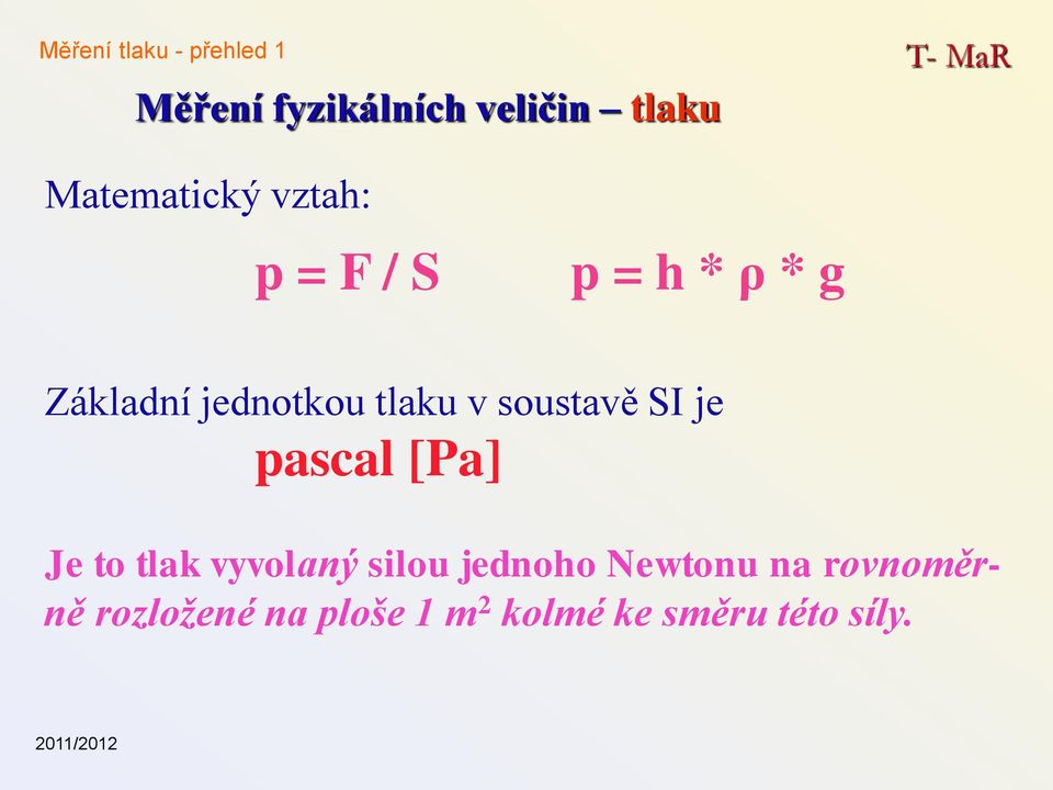 [Pa] Je to tlak vyvolaný siloujednoho Newtonu na