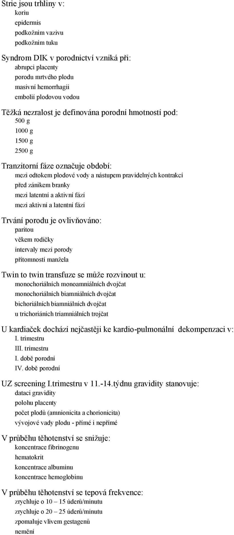 latentní a aktivní fází mezi aktivní a latentní fází Trvání porodu je ovlivňováno: paritou věkem rodičky intervaly mezi porody přítomností manžela Twin to twin transfuze se může rozvinout u: