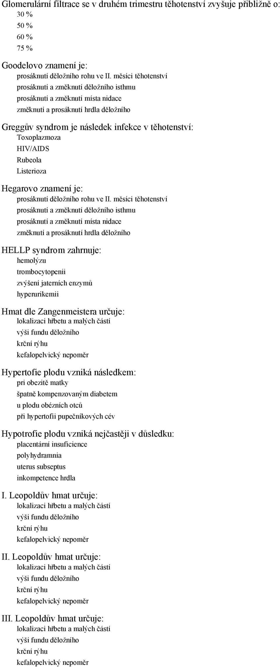 HIV/AIDS Rubeola Listerioza Hegarovo znamení je: prosáknutí děložního rohu ve II.