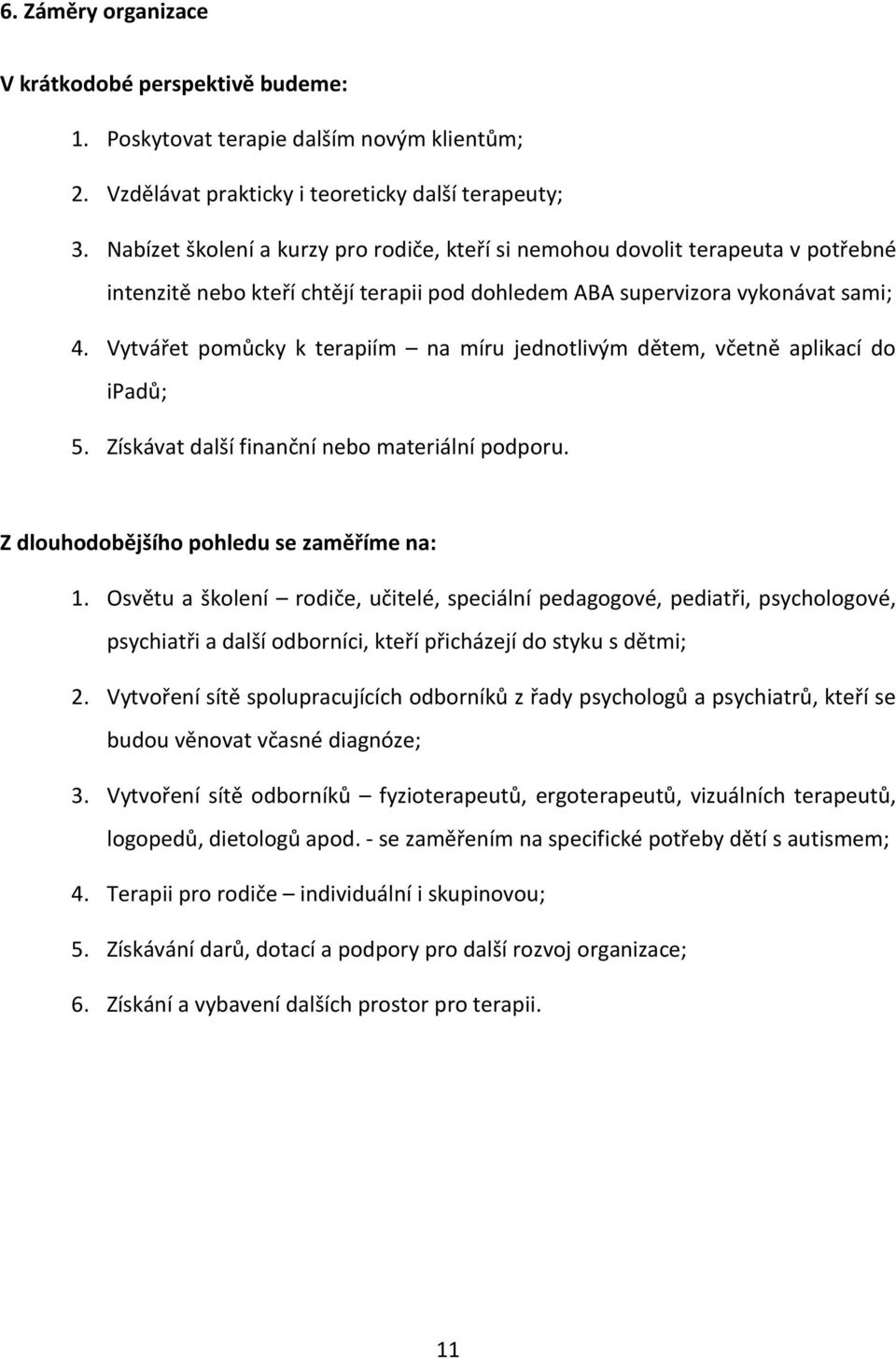 Vytvářet pomůcky k terapiím na míru jednotlivým dětem, včetně aplikací do ipadů; 5. Získávat další finanční nebo materiální podporu. Z dlouhodobějšího pohledu se zaměříme na: 1.