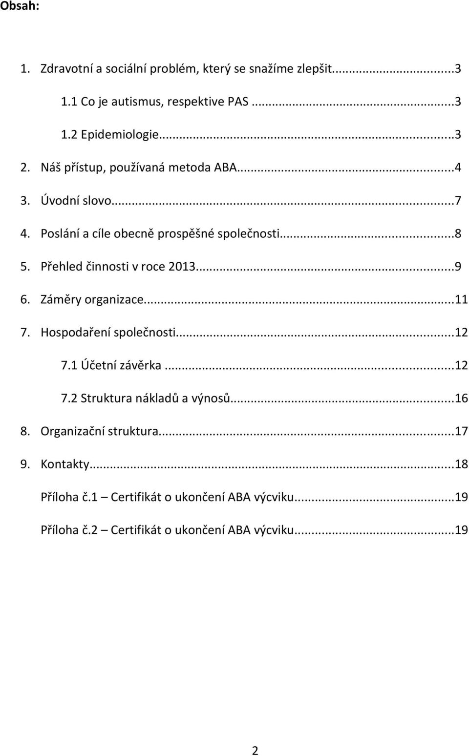 Přehled činnosti v roce 2013...9 6. Záměry organizace...11 7. Hospodaření společnosti...12 7.1 Účetní závěrka...12 7.2 Struktura nákladů a výnosů.