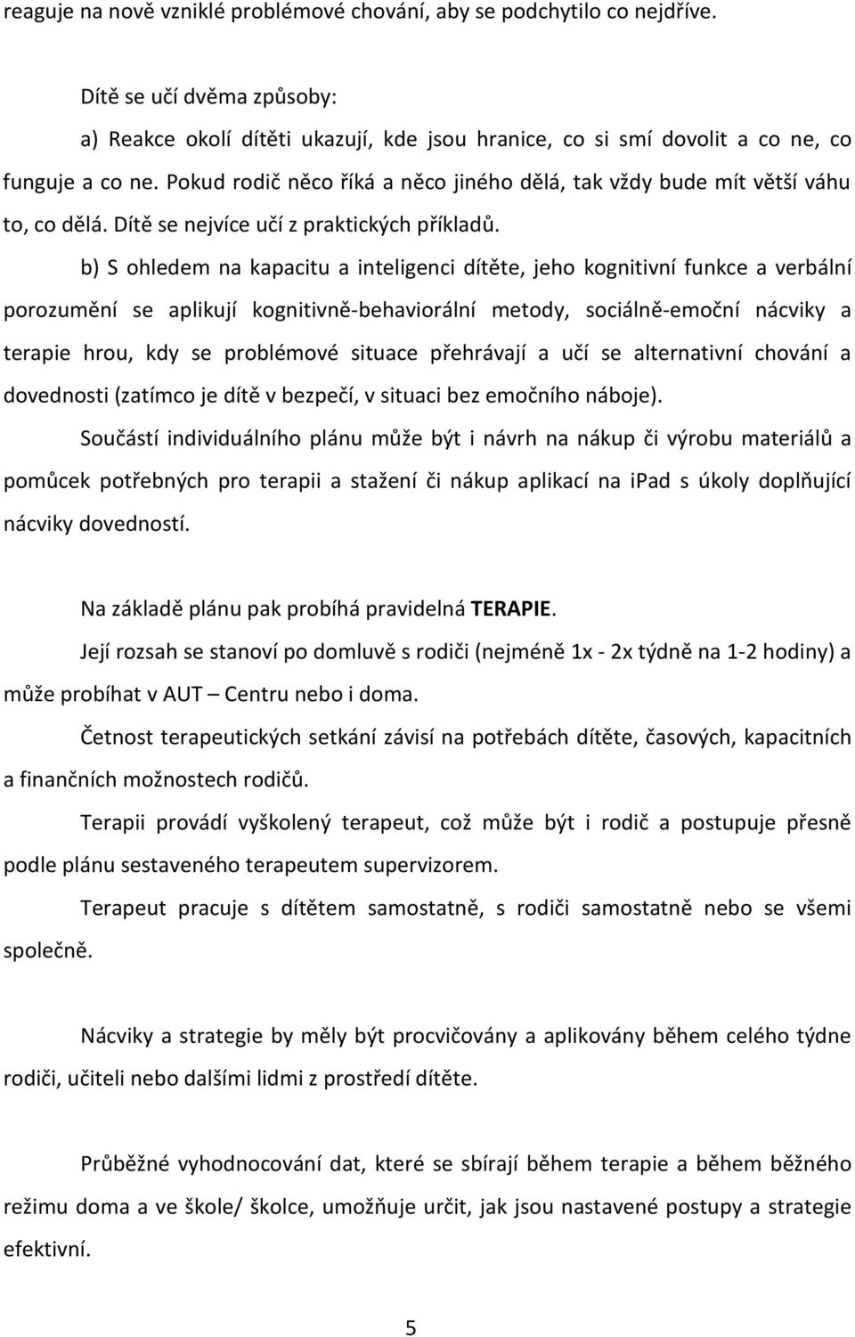 b) S ohledem na kapacitu a inteligenci dítěte, jeho kognitivní funkce a verbální porozumění se aplikují kognitivně-behaviorální metody, sociálně-emoční nácviky a terapie hrou, kdy se problémové