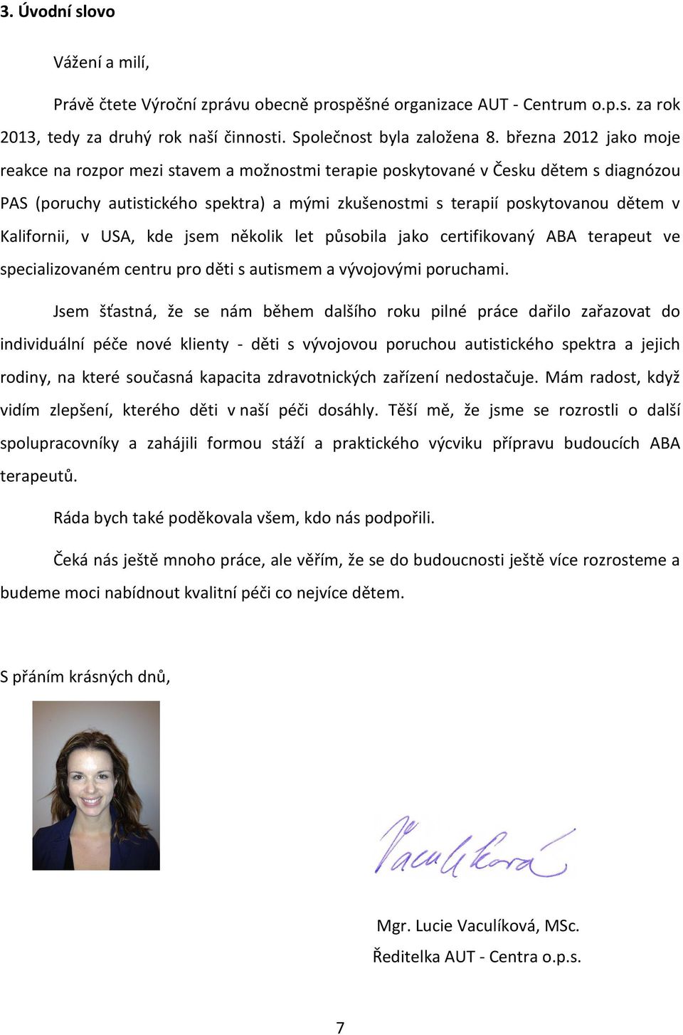 Kalifornii, v USA, kde jsem několik let působila jako certifikovaný ABA terapeut ve specializovaném centru pro děti s autismem a vývojovými poruchami.