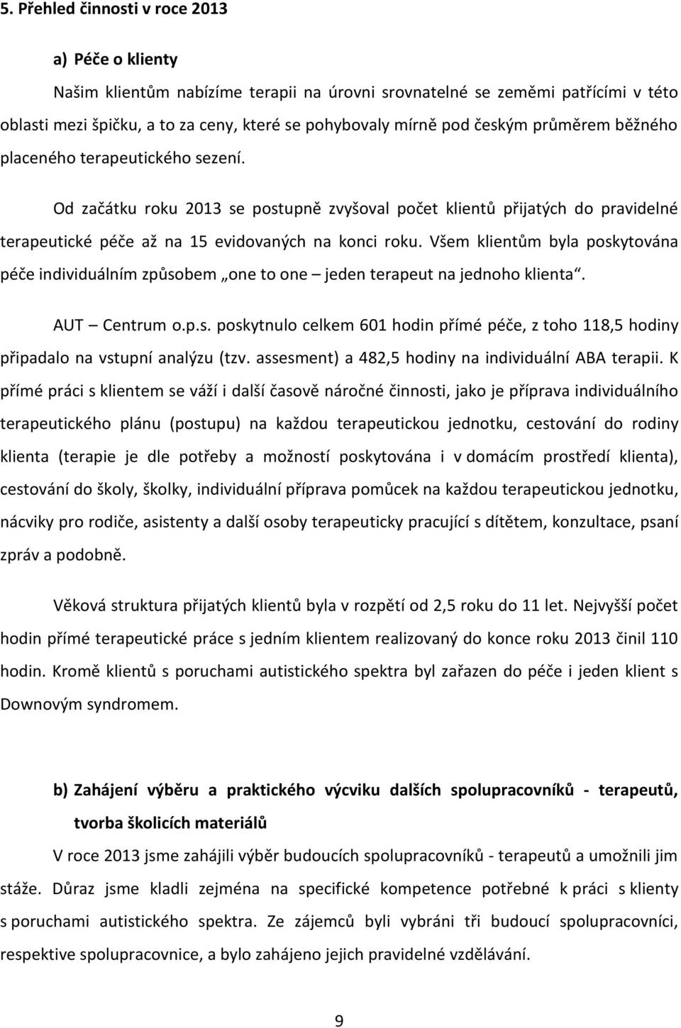 Všem klientům byla poskytována péče individuálním způsobem one to one jeden terapeut na jednoho klienta. AUT Centrum o.p.s. poskytnulo celkem 601 hodin přímé péče, z toho 118,5 hodiny připadalo na vstupní analýzu (tzv.
