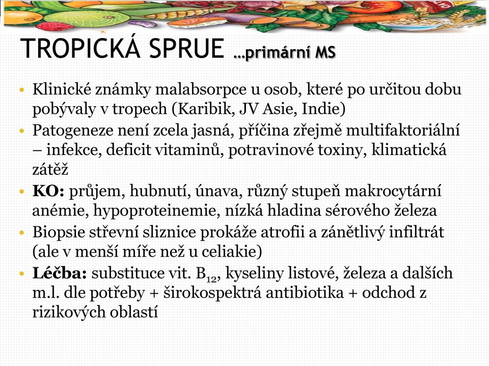 makrocytární anémie, hypoproteinemie, nízká hladina sérového ţeleza Biopsie střevní sliznice prokáţe atrofii a zánětlivý infiltrát (ale v menší míře