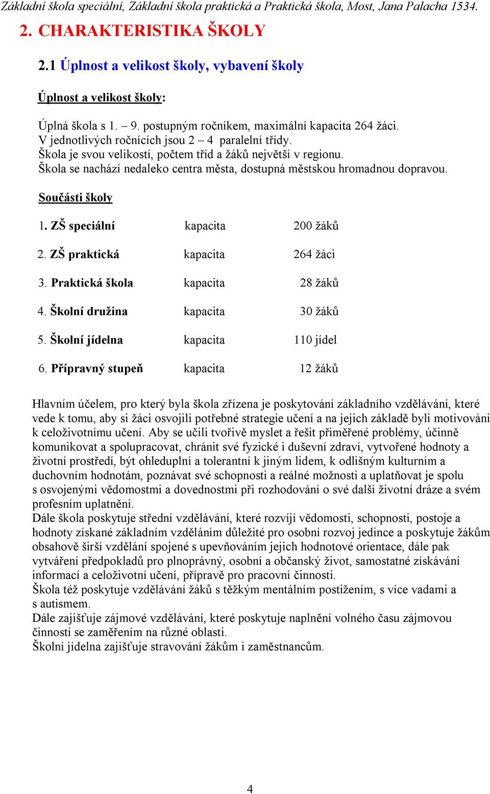 Součásti školy 1. ZŠ speciální kapacita 200 žáků 2. ZŠ praktická kapacita 264 žáci 3. Praktická škola kapacita 28 žáků 4. Školní družina kapacita 30 žáků 5. Školní jídelna kapacita 110 jídel 6.