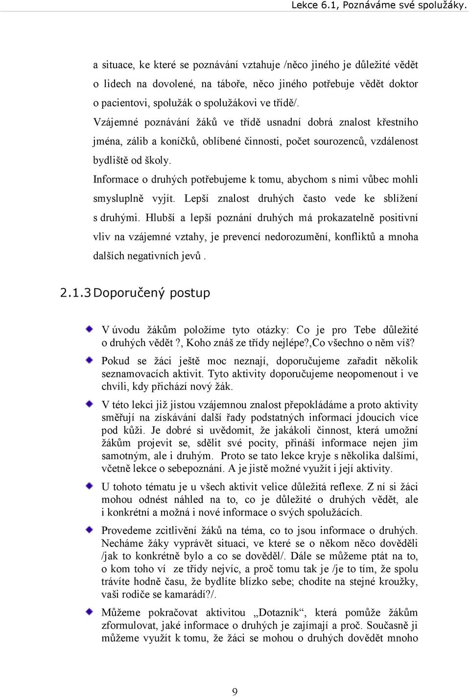 Informace o druhých potřebujeme k tomu, abychom s nimi vůbec mohli smysluplně vyjít. Lepší znalost druhých často vede ke sblížení s druhými.