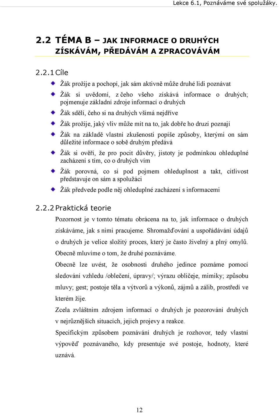 popíše způsoby, kterými on sám důležité informace o sobě druhým předává Žák si ověří, že pro pocit důvěry, jistoty je podmínkou ohleduplné zacházení s tím, co o druhých vím Žák porovná, co si pod