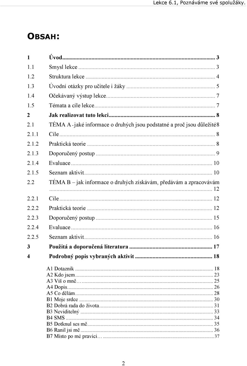 .. 10 2.2 TÉMA B jak informace o druhých získávám, předávám a zpracovávám... 12 2.2.1 Cíle... 12 2.2.2 Praktická teorie... 12 2.2.3 Doporučený postup... 15 2.2.4 Evaluace... 16 2.2.5 Seznam aktivit.