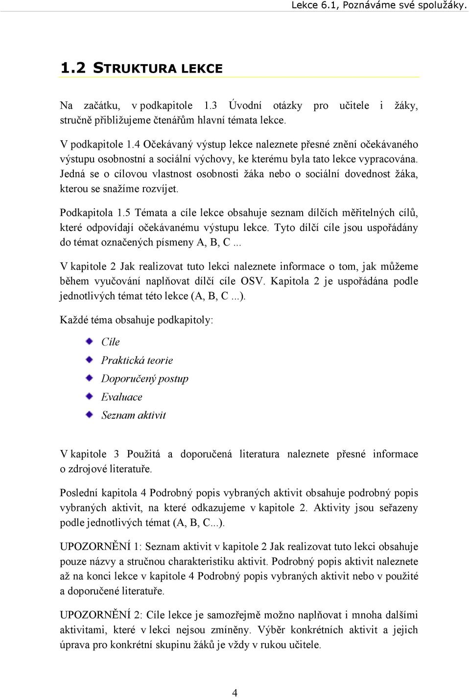 Jedná se o cílovou vlastnost osobnosti žáka nebo o sociální dovednost žáka, kterou se snažíme rozvíjet. Podkapitola 1.