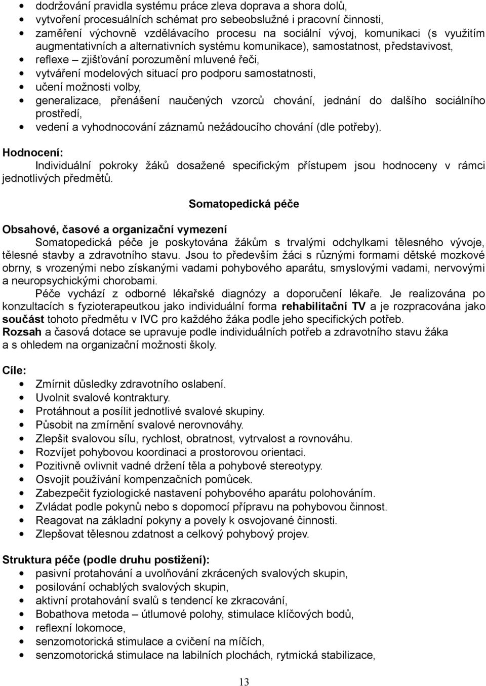 samostatnosti, učení možnosti volby, generalizace, přenášení naučených vzorců chování, jednání do dalšího sociálního prostředí, vedení a vyhodnocování záznamů nežádoucího chování (dle potřeby).