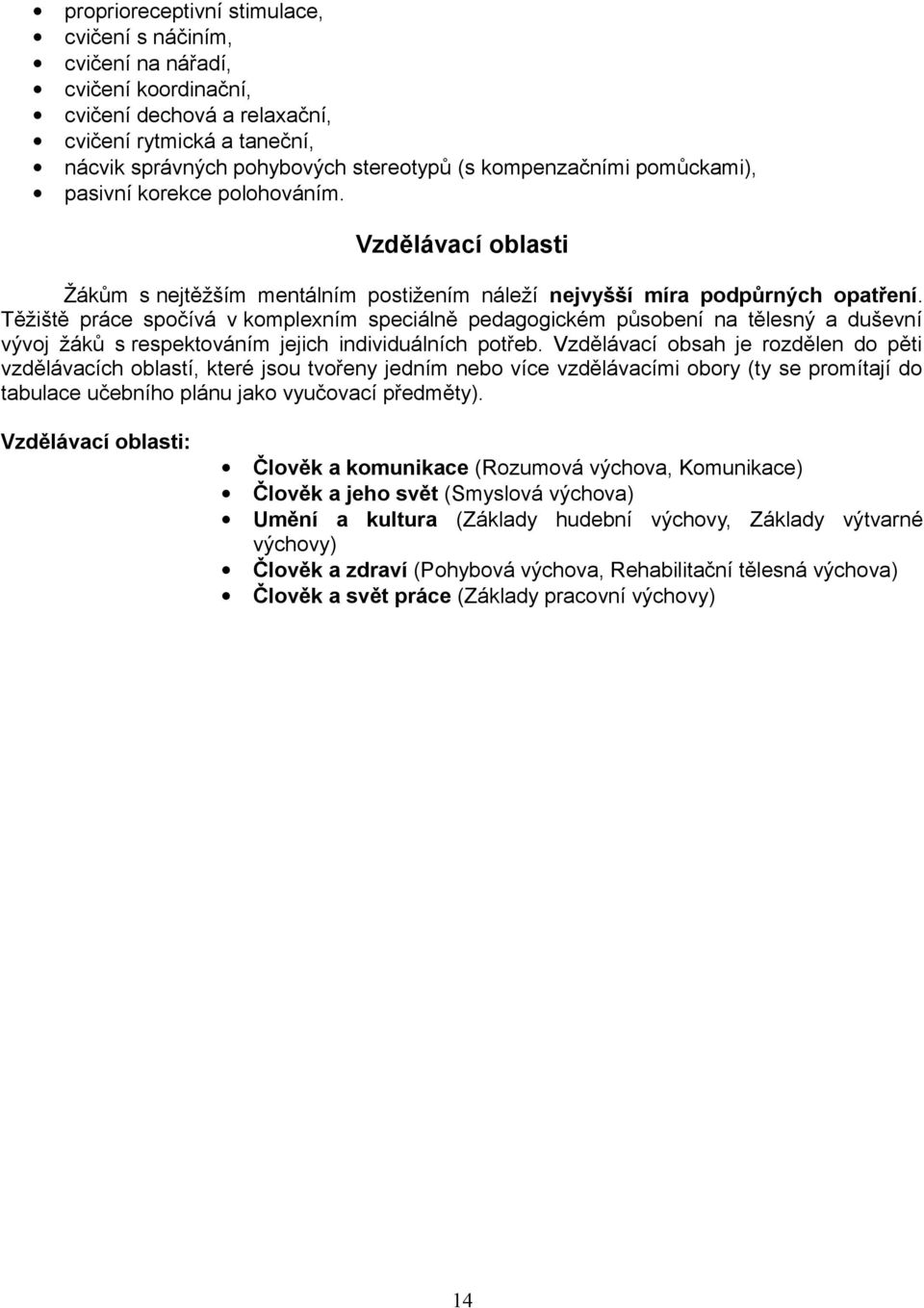 Těžiště práce spočívá v komplexním speciálně pedagogickém působení na tělesný a duševní vývoj žáků s respektováním jejich individuálních potřeb.