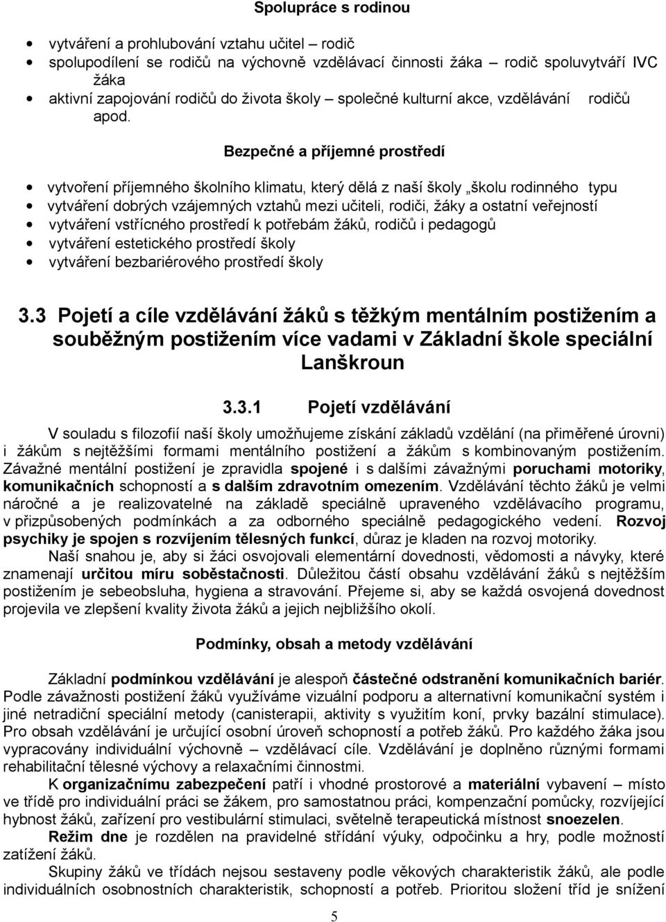 Bezpečné a příjemné prostředí vytvoření příjemného školního klimatu, který dělá z naší školy školu rodinného typu vytváření dobrých vzájemných vztahů mezi učiteli, rodiči, žáky a ostatní veřejností