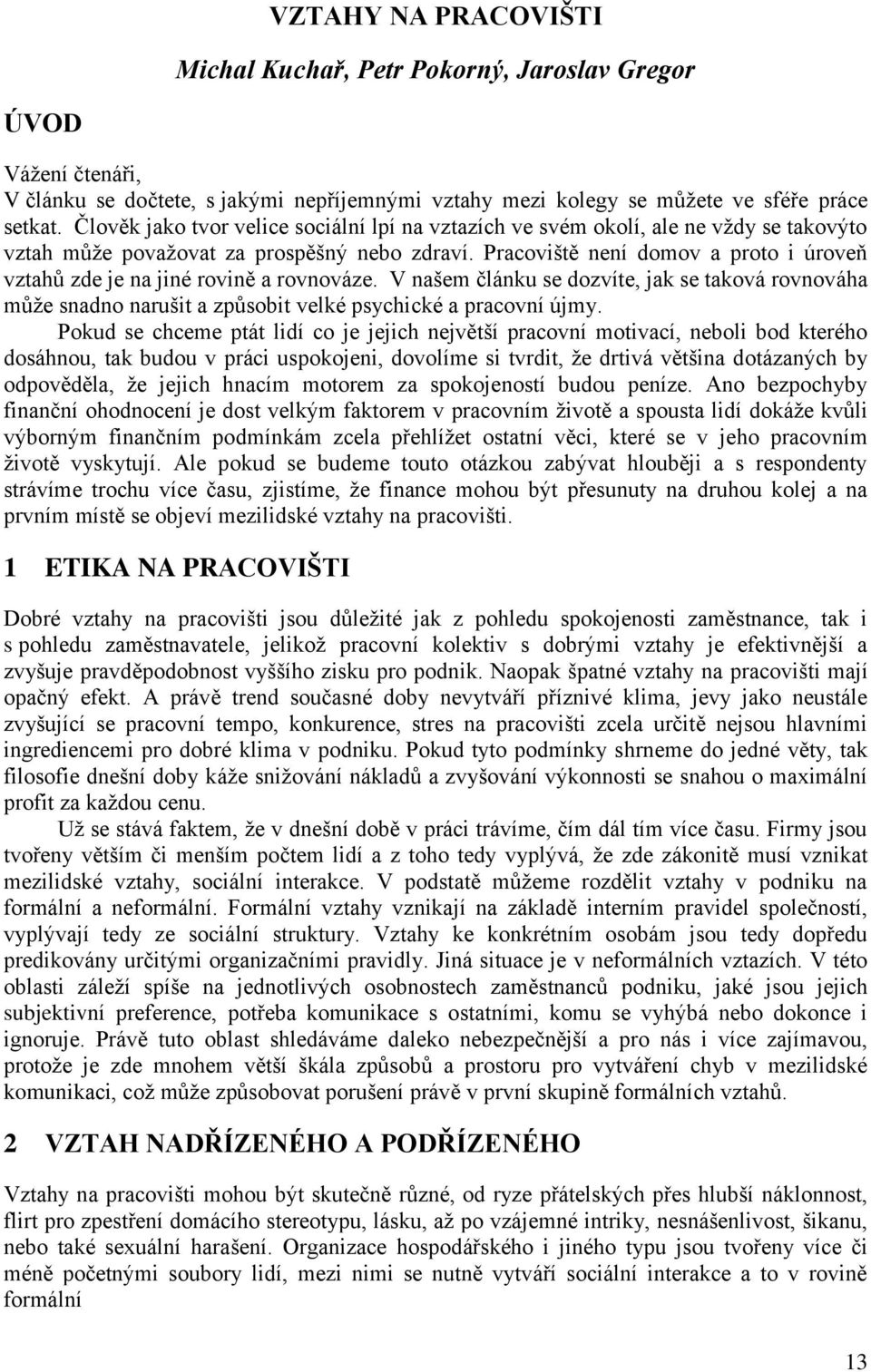 Pracoviště není domov a proto i úroveň vztahů zde je na jiné rovině a rovnováze. V našem článku se dozvíte, jak se taková rovnováha může snadno narušit a způsobit velké psychické a pracovní újmy.