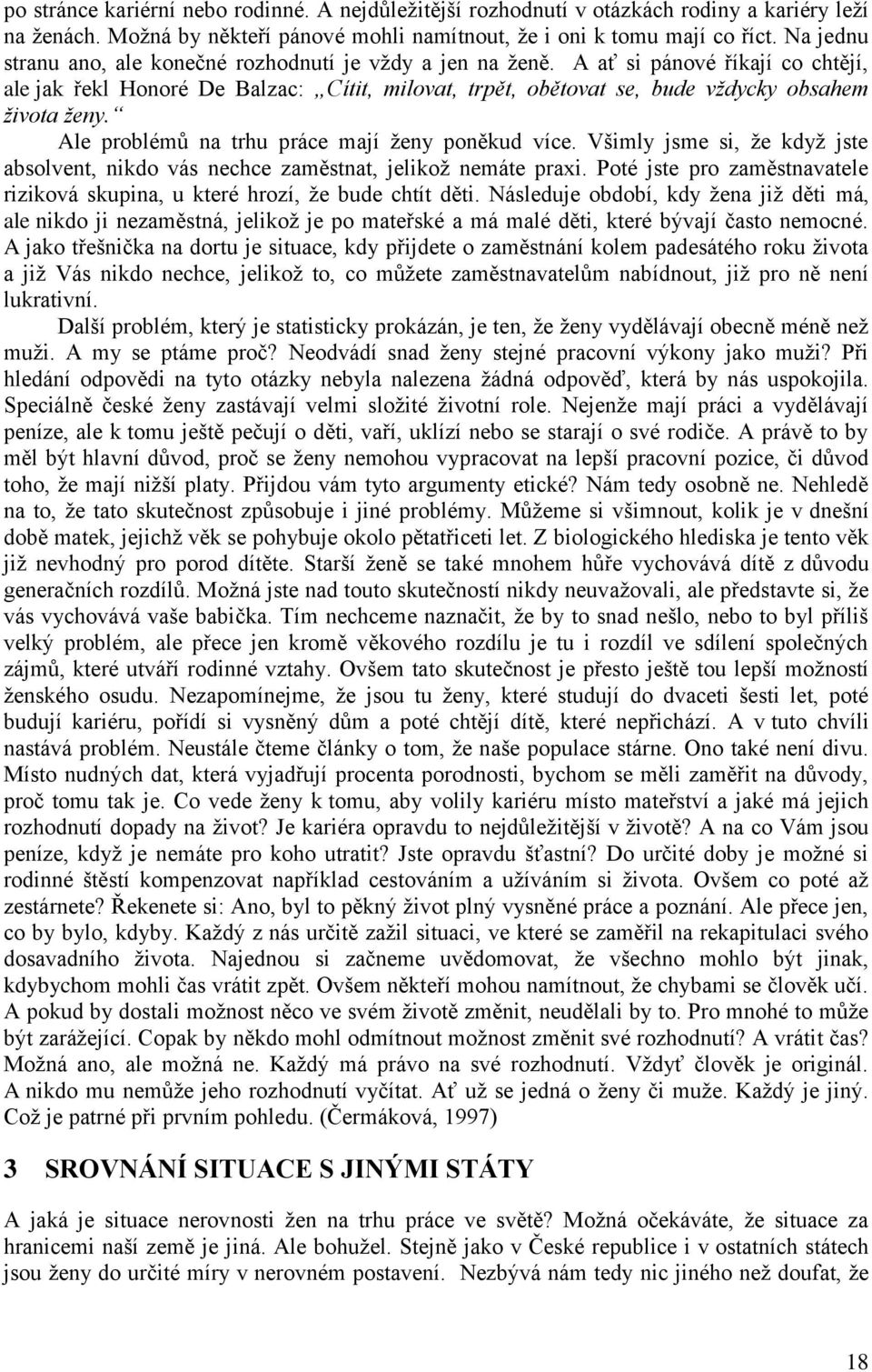 Ale problémů na trhu práce mají ženy poněkud více. Všimly jsme si, že když jste absolvent, nikdo vás nechce zaměstnat, jelikož nemáte praxi.