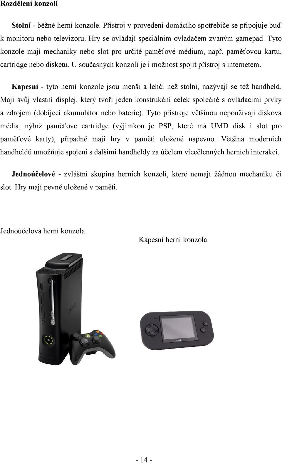 Kapesní - tyto herní konzole jsou menší a lehčí než stolní, nazývají se též handheld.