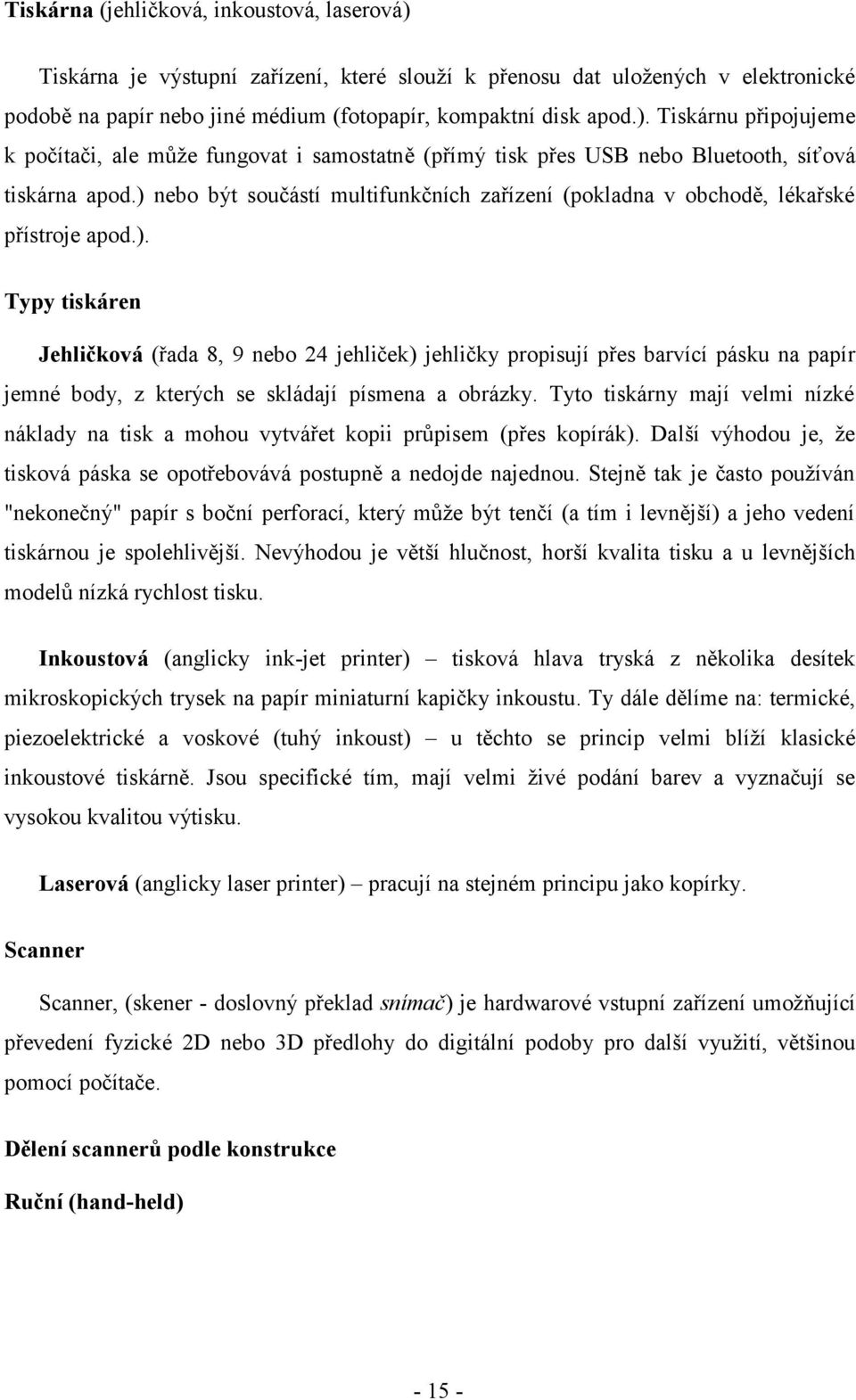 Tyto tiskárny mají velmi nízké náklady na tisk a mohou vytvářet kopii průpisem (přes kopírák). Da lší výhodou je, že tisková páska se opotřebovává postupně a nedojde najednou.