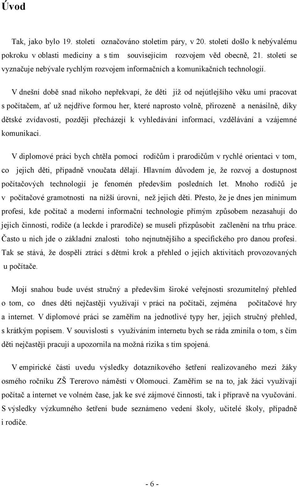 V dnešní době snad nikoho nepřekvapí, že děti již od nejútlejšího věku umí pracovat s počítačem, ať už nejdříve formou her, které naprosto volně, přirozeně a nenásilně, díky dětské zvídavosti,