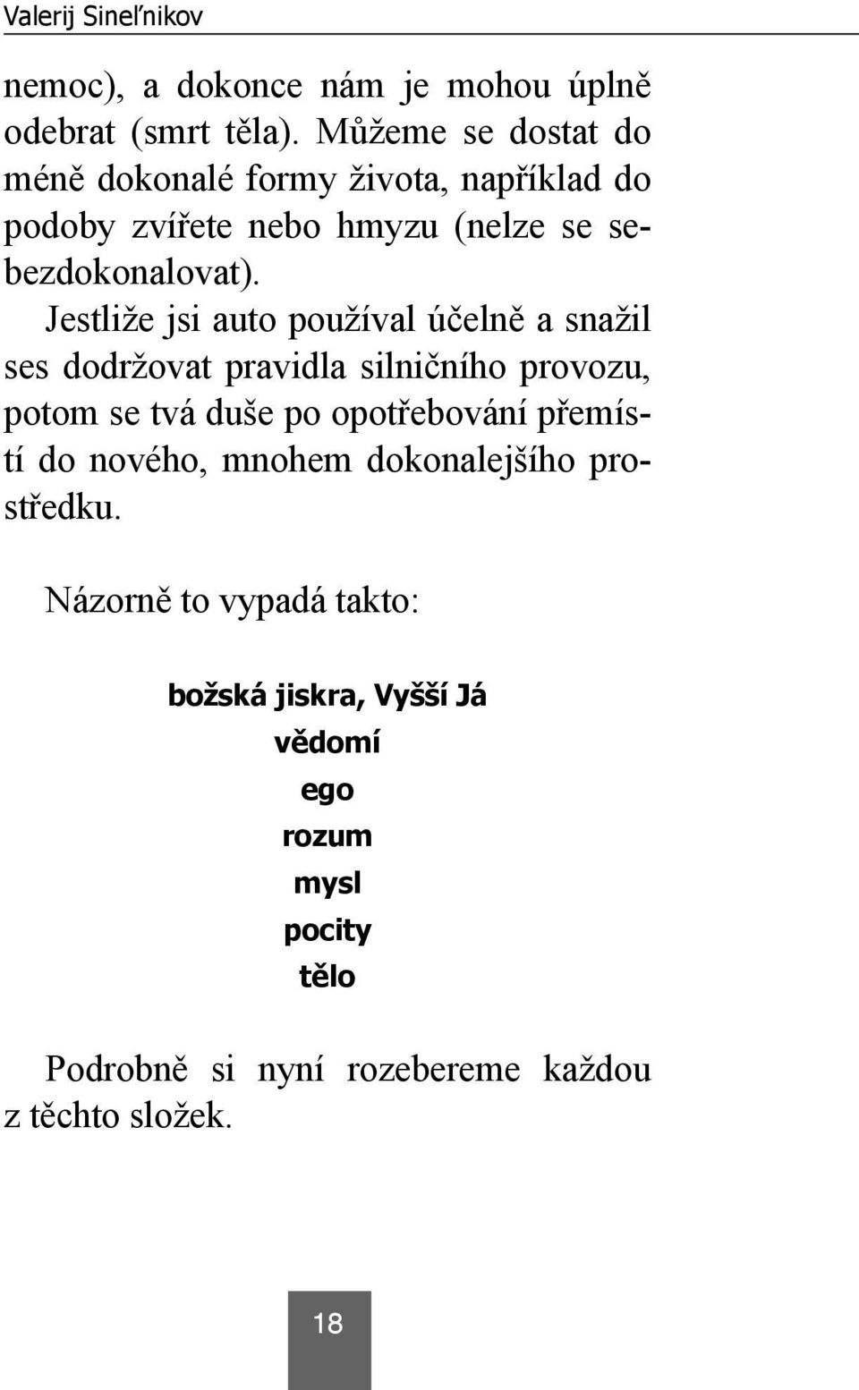 Jestliže jsi auto používal účelně a snažil ses dodržovat pravidla silničního provozu, potom se tvá duše po opotřebování