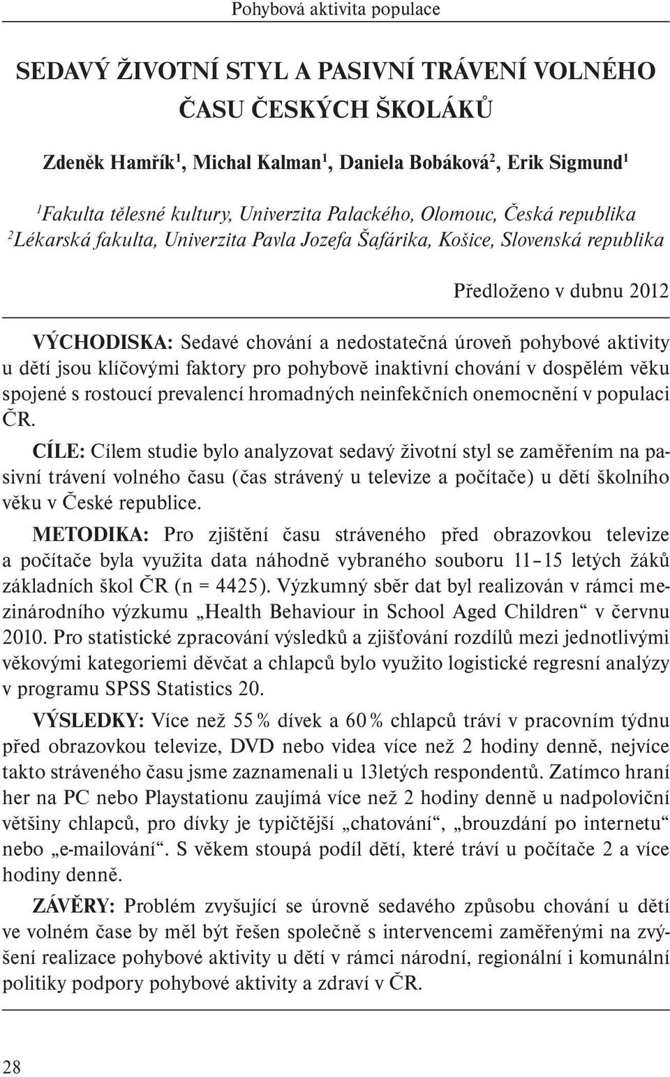 úroveň pohybové aktivity u dětí jsou klíčovými faktory pro pohybově inaktivní chování v dospělém věku spojené s rostoucí prevalencí hromadných neinfekčních onemocnění v populaci ČR.