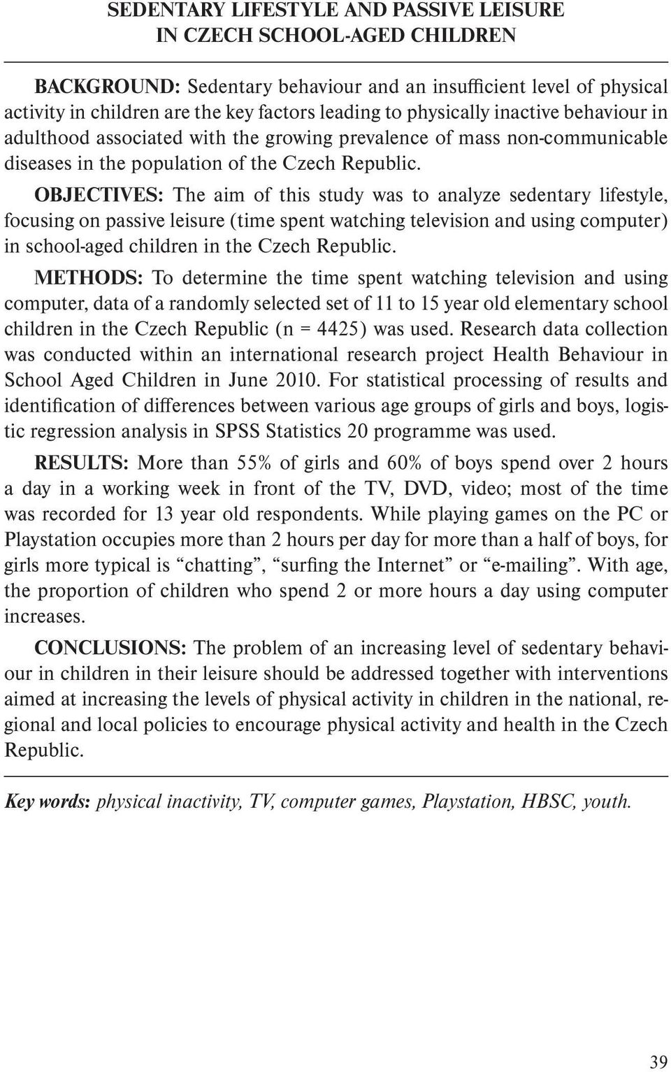 OBJECTIVES: The aim of this study was to analyze sedentary lifestyle, focusing on passive leisure (time spent watching television and using computer) in school-aged children in the Czech Republic.