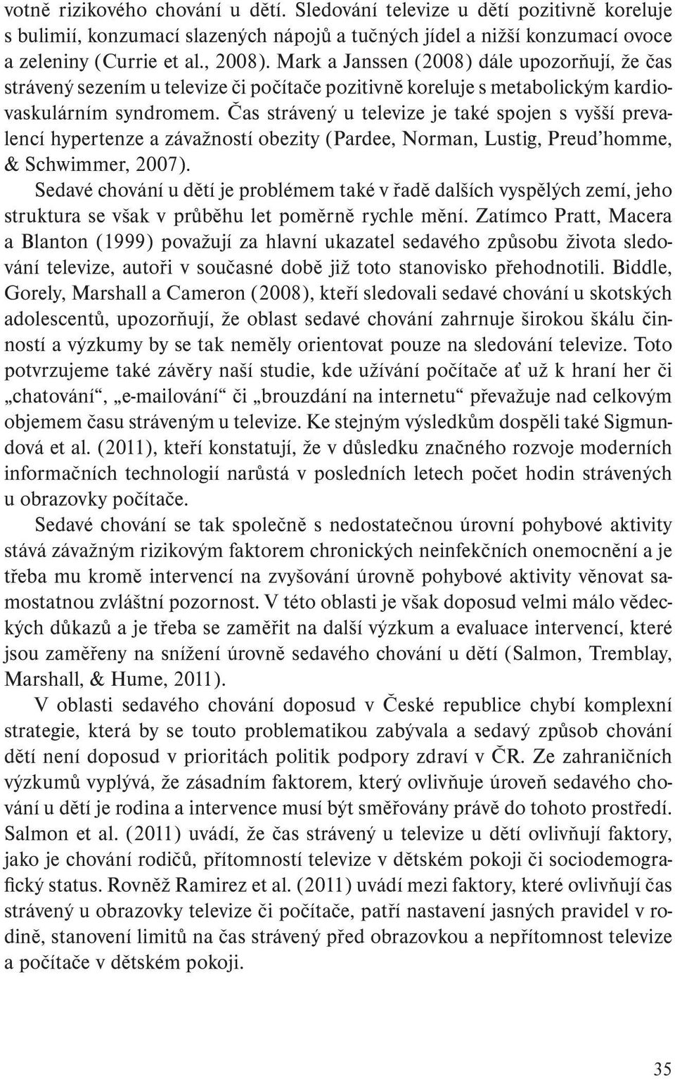 Čas strávený u televize je také spojen s vyšší pre valencí hypertenze a závažností obezity (Pardee, Norman, Lustig, Preudʼhomme, & Schwimmer, 2007).