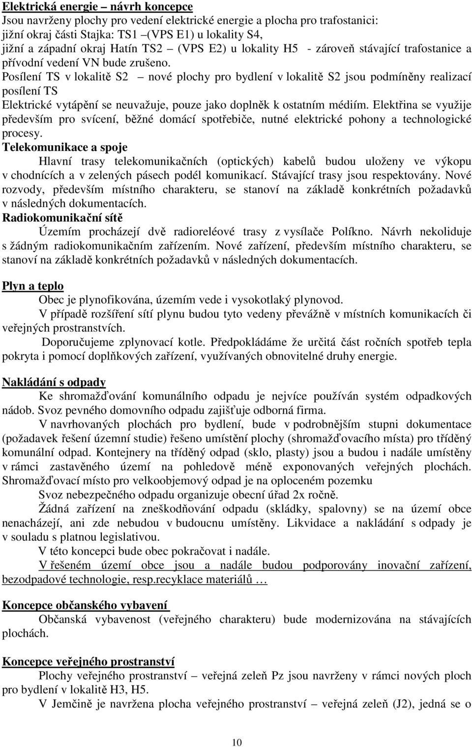 Posílení TS v lokalitě S2 nové plochy pro bydlení v lokalitě S2 jsou podmíněny realizací posílení TS Elektrické vytápění se neuvažuje, pouze jako doplněk k ostatním médiím.