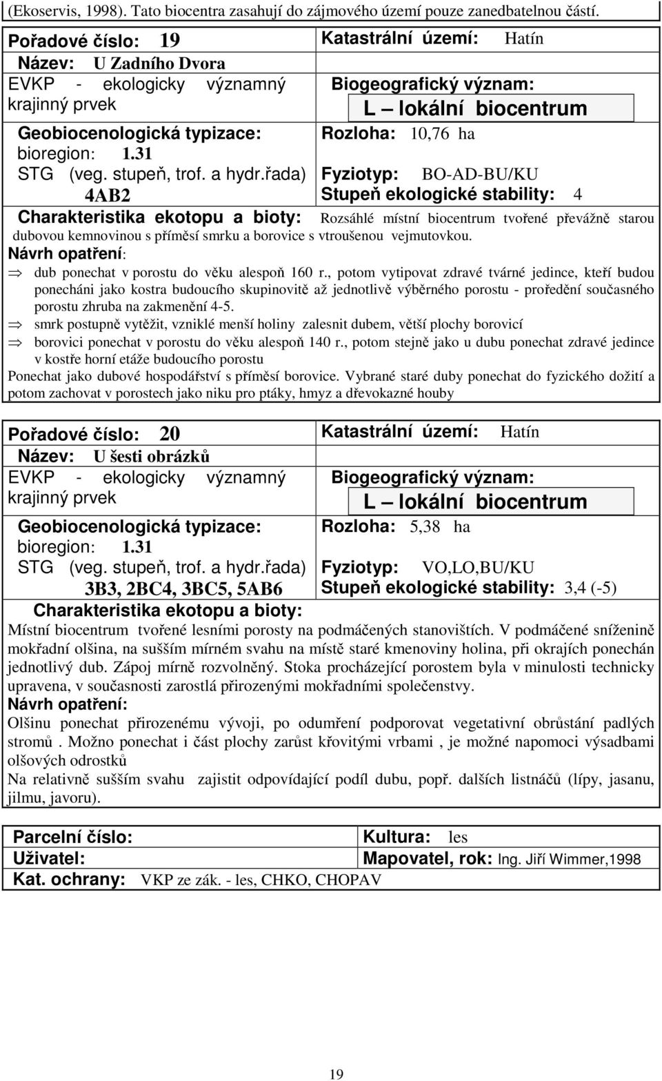 řada) 4AB2 L lokální biocentrum Rozloha: 10,76 ha Fyziotyp: BO-AD-BU/KU Stupeň ekologické stability: 4 Rozsáhlé místní biocentrum tvořené převážně starou dubovou kemnovinou s příměsí smrku a borovice