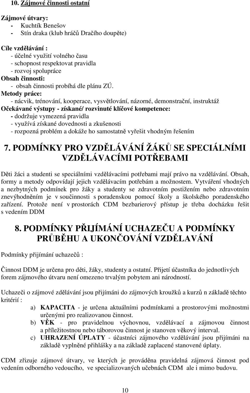 - nácvik, trénování, kooperace, vysvětlování, názorné, demonstrační, instruktáž - dodržuje vymezená pravidla - využívá získané dovednosti a zkušenosti - rozpozná problém a dokáže ho samostatně