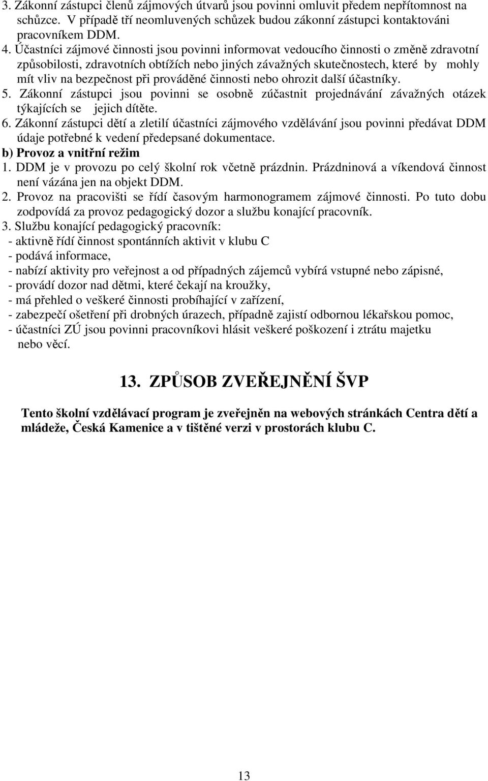 při prováděné činnosti nebo ohrozit další účastníky. 5. Zákonní zástupci jsou povinni se osobně zúčastnit projednávání závažných otázek týkajících se jejich dítěte. 6.