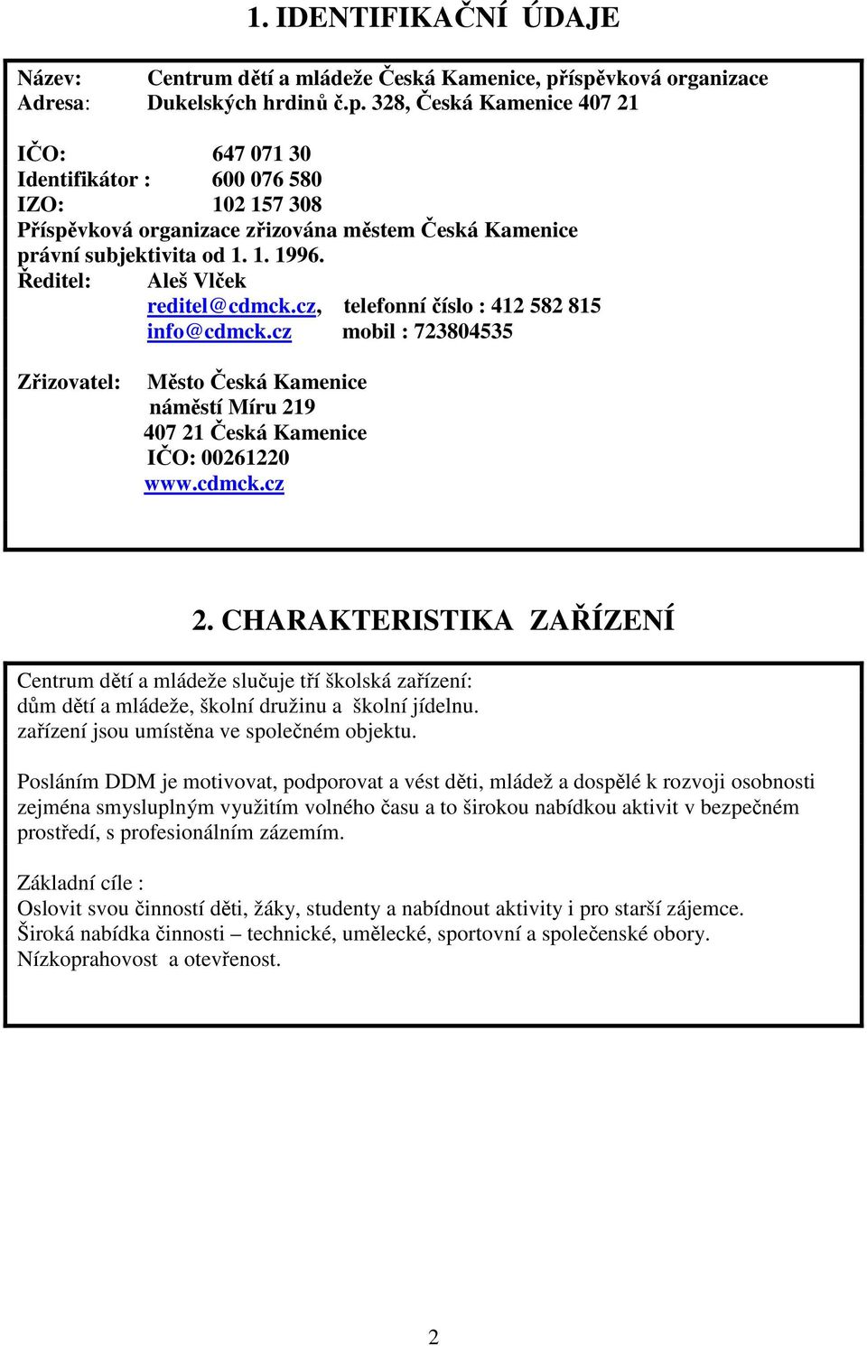 1. 1996. Ředitel: Aleš Vlček reditel@cdmck.cz, telefonní číslo : 412 582 815 info@cdmck.cz mobil : 723804535 Zřizovatel: Město Česká Kamenice náměstí Míru 219 407 21 Česká Kamenice IČO: 00261220 www.